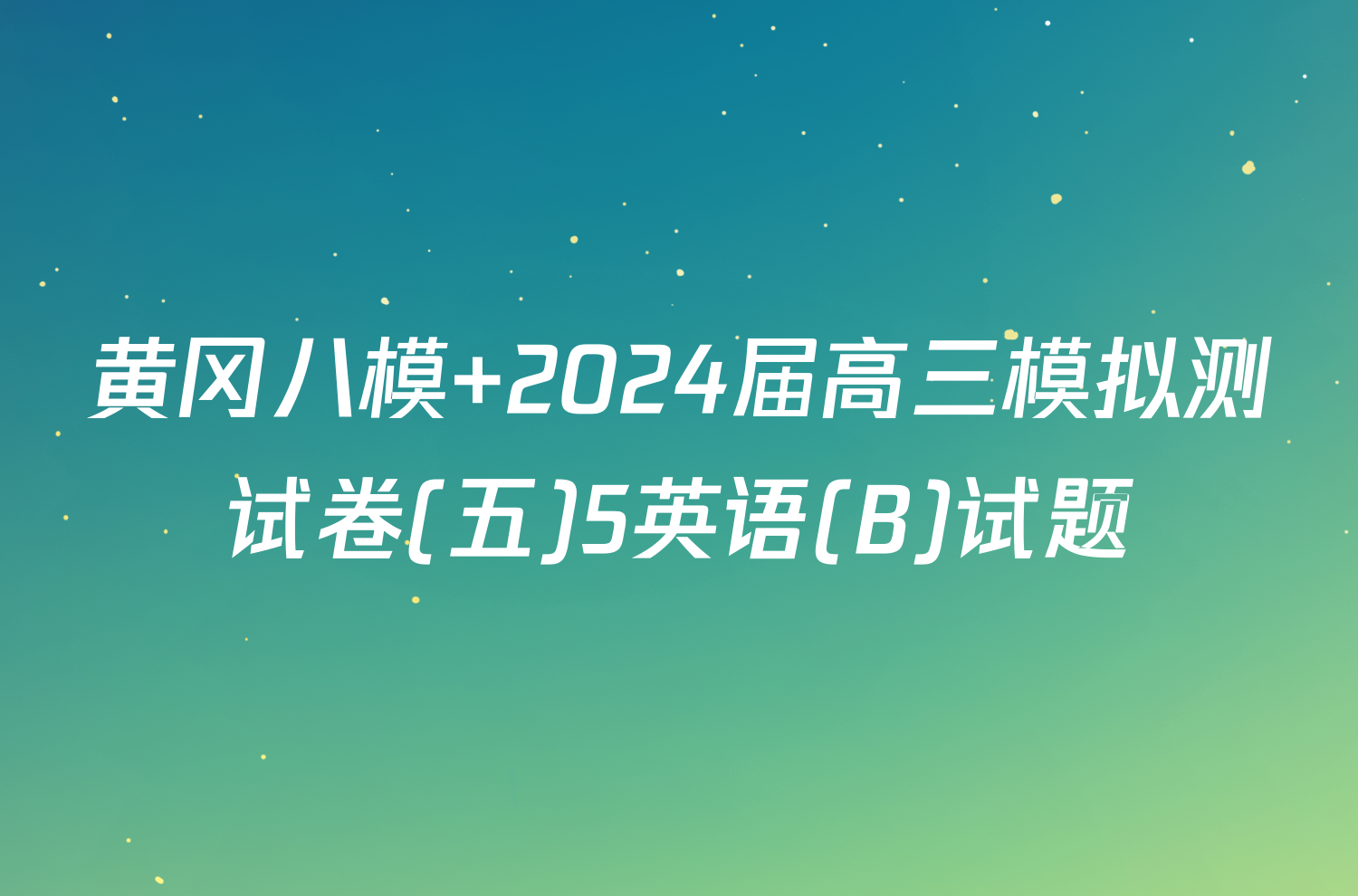 黄冈八模 2024届高三模拟测试卷(五)5英语(B)试题