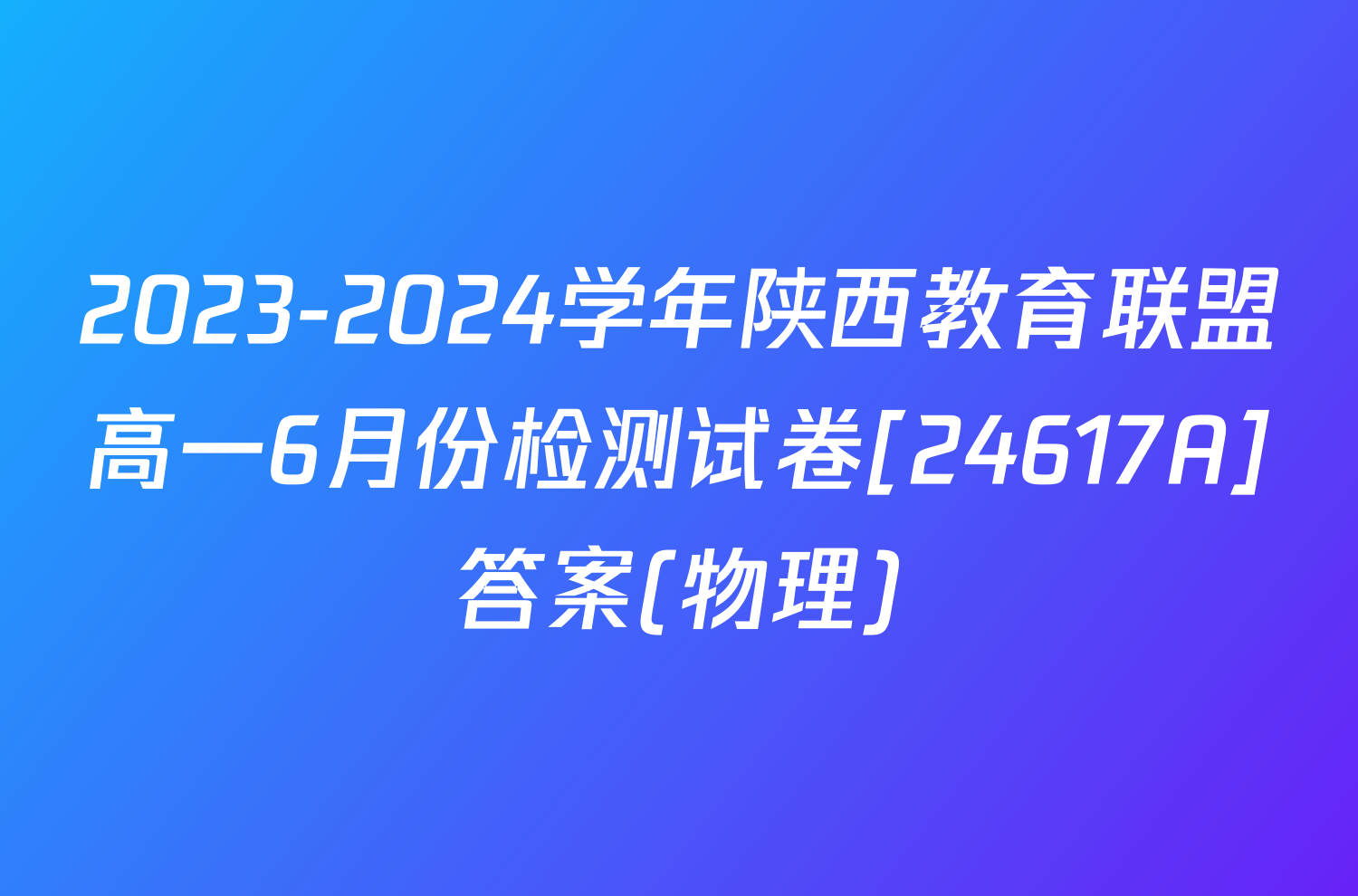 2023-2024学年陕西教育联盟高一6月份检测试卷[24617A]答案(物理)