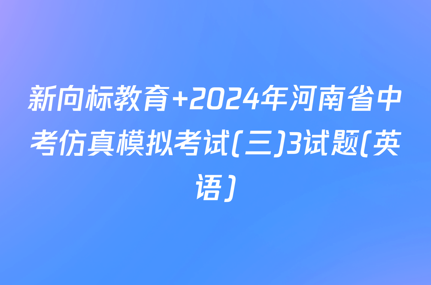 新向标教育 2024年河南省中考仿真模拟考试(三)3试题(英语)