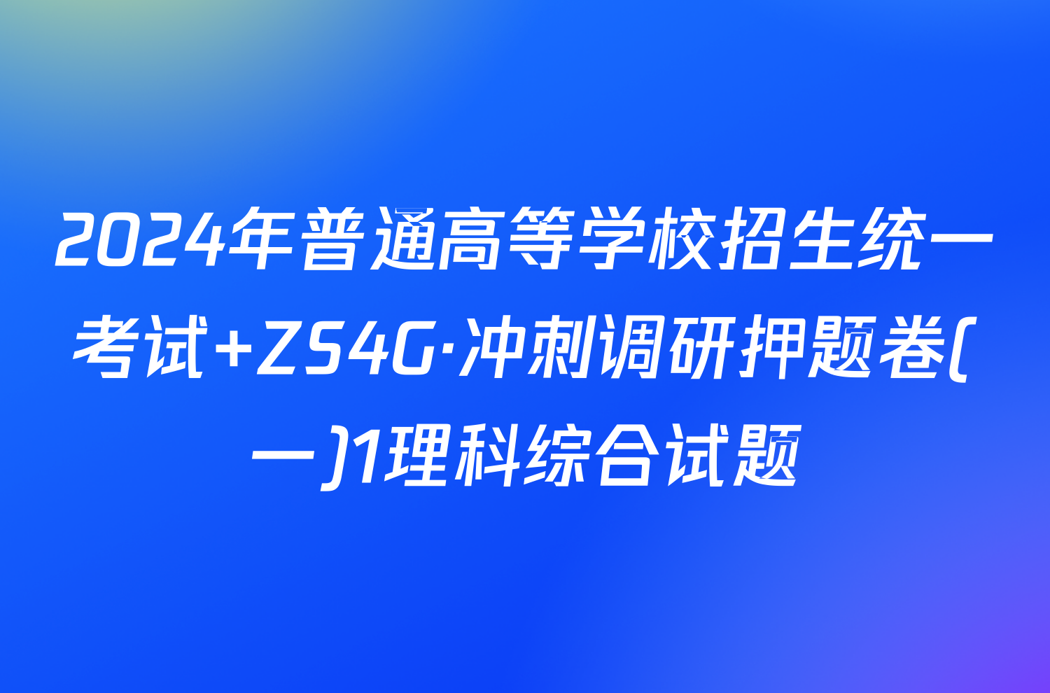 2024年普通高等学校招生统一考试 ZS4G·冲刺调研押题卷(一)1理科综合试题