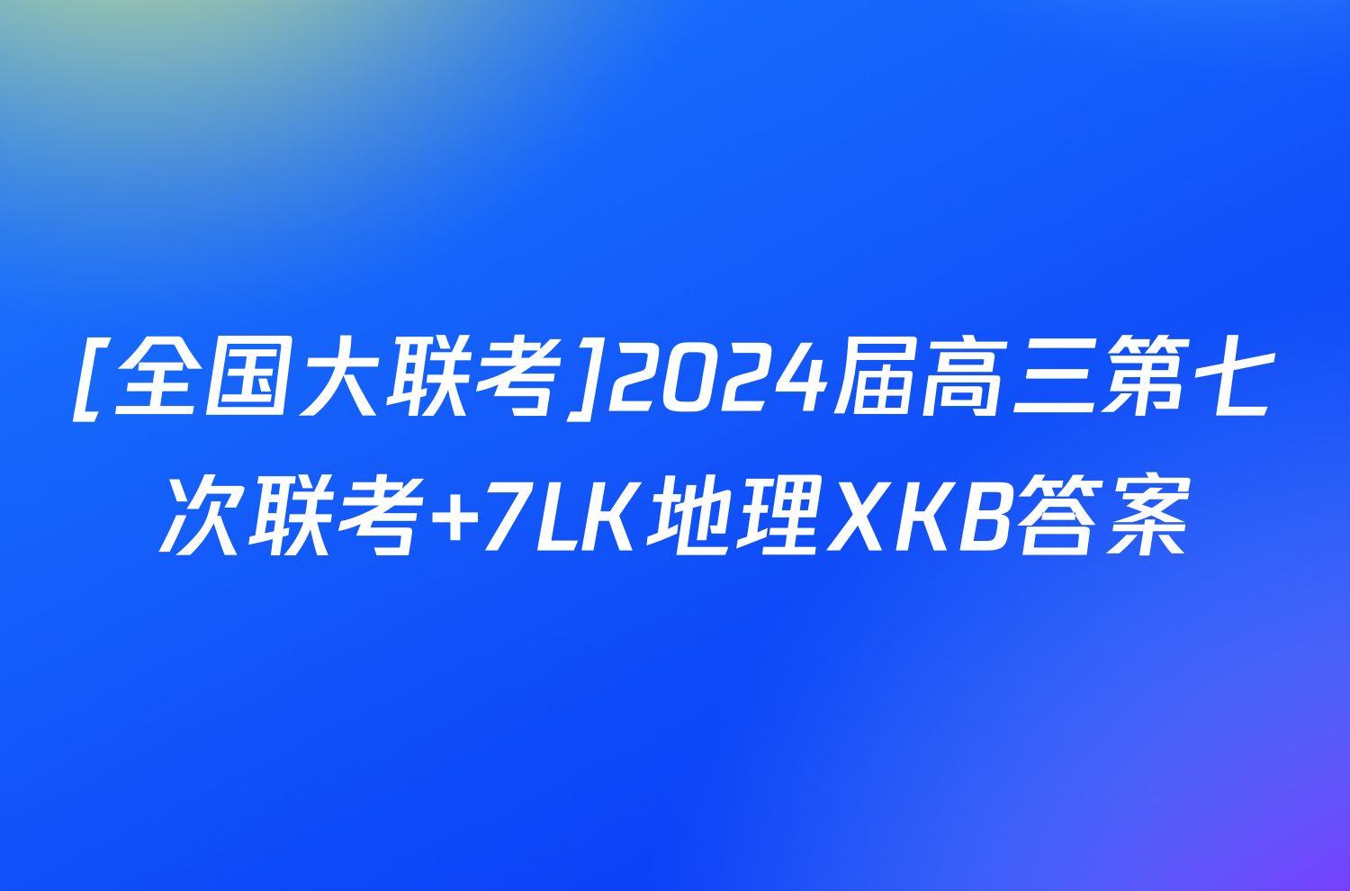 [全国大联考]2024届高三第七次联考 7LK地理XKB答案