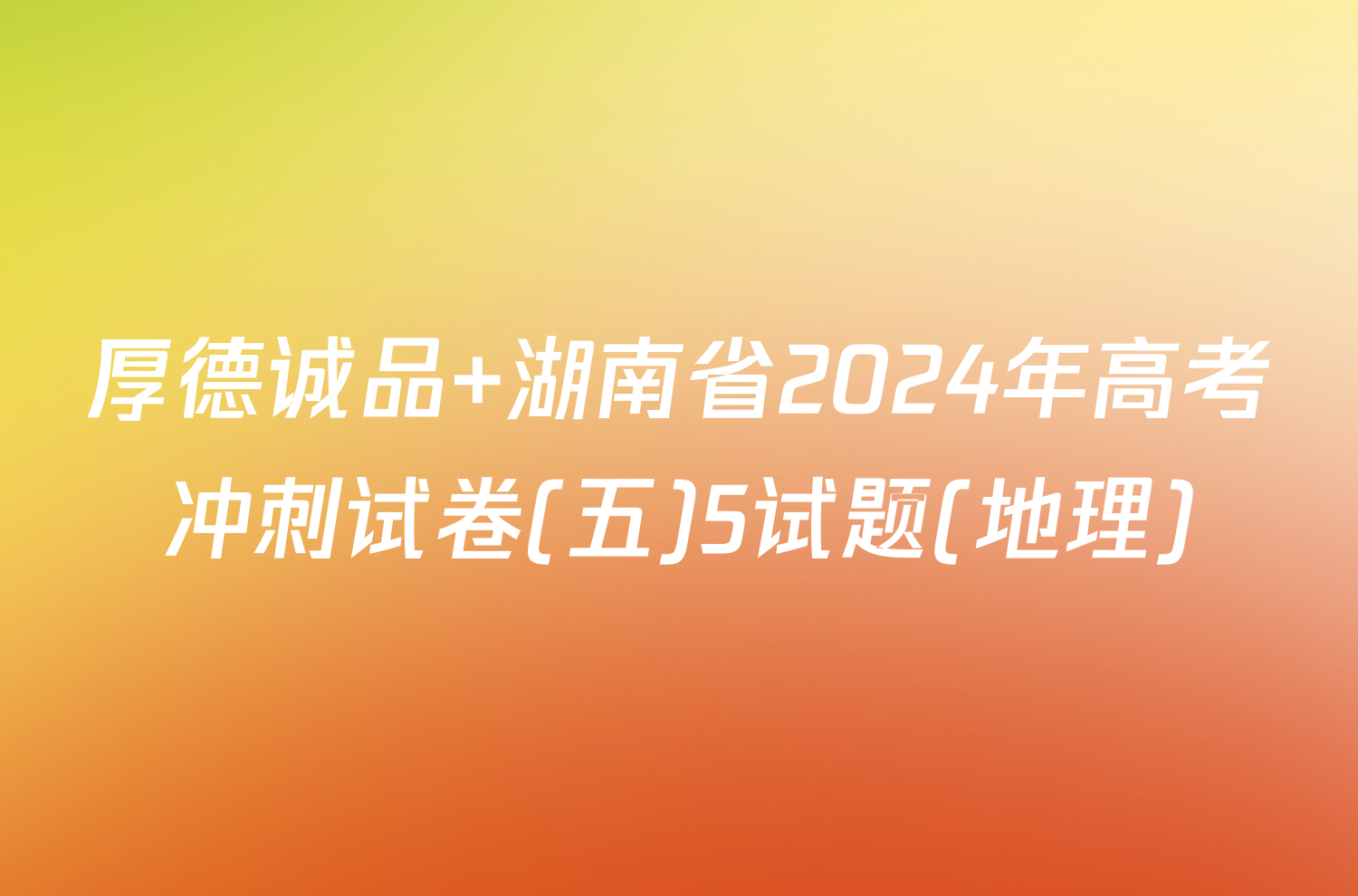 厚德诚品 湖南省2024年高考冲刺试卷(五)5试题(地理)