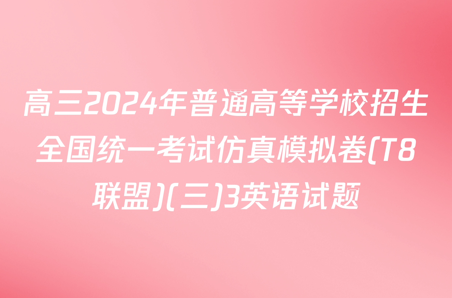 高三2024年普通高等学校招生全国统一考试仿真模拟卷(T8联盟)(三)3英语试题