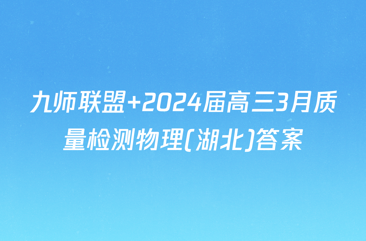 九师联盟 2024届高三3月质量检测物理(湖北)答案