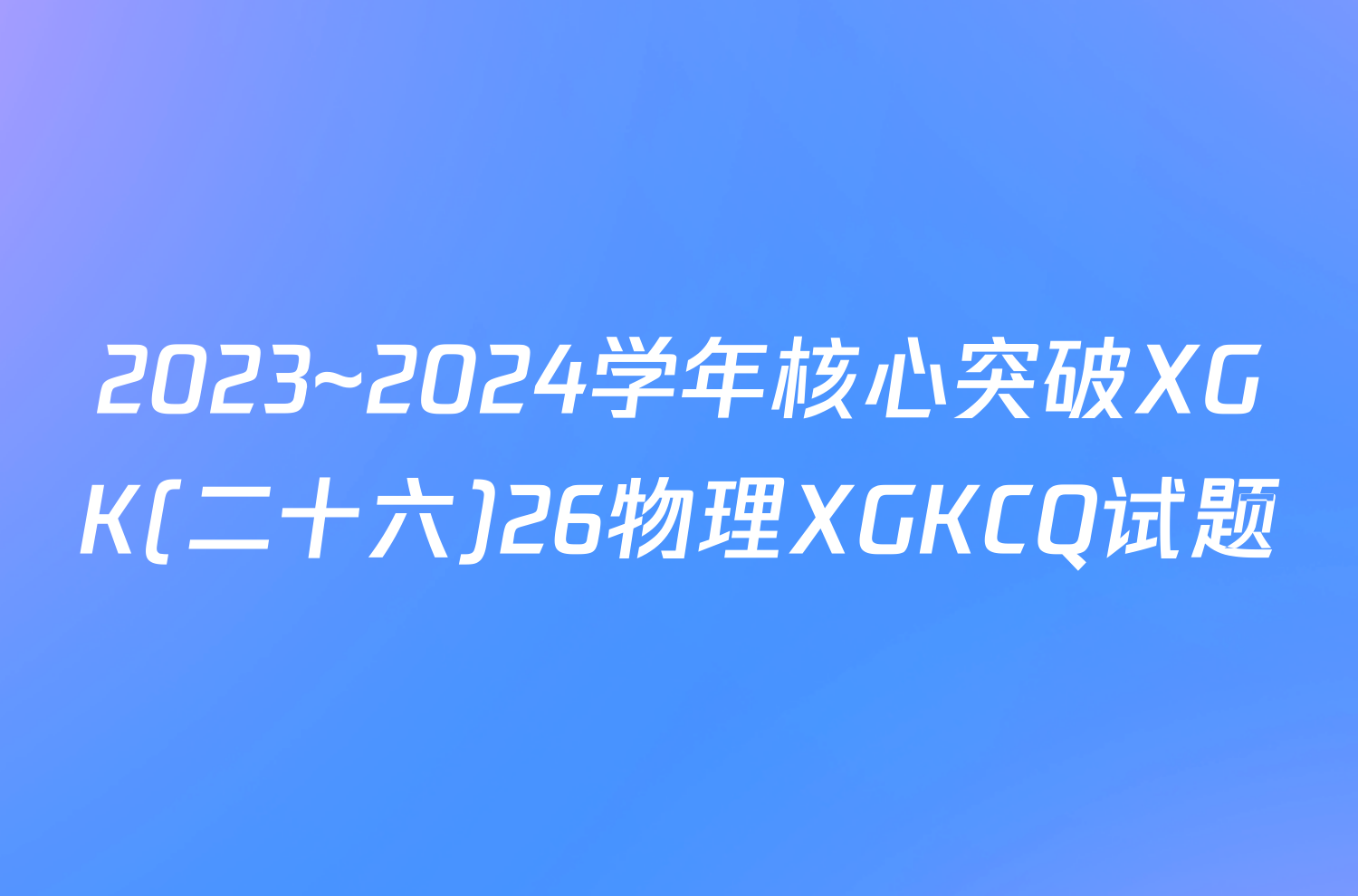2023~2024学年核心突破XGK(二十六)26物理XGKCQ试题