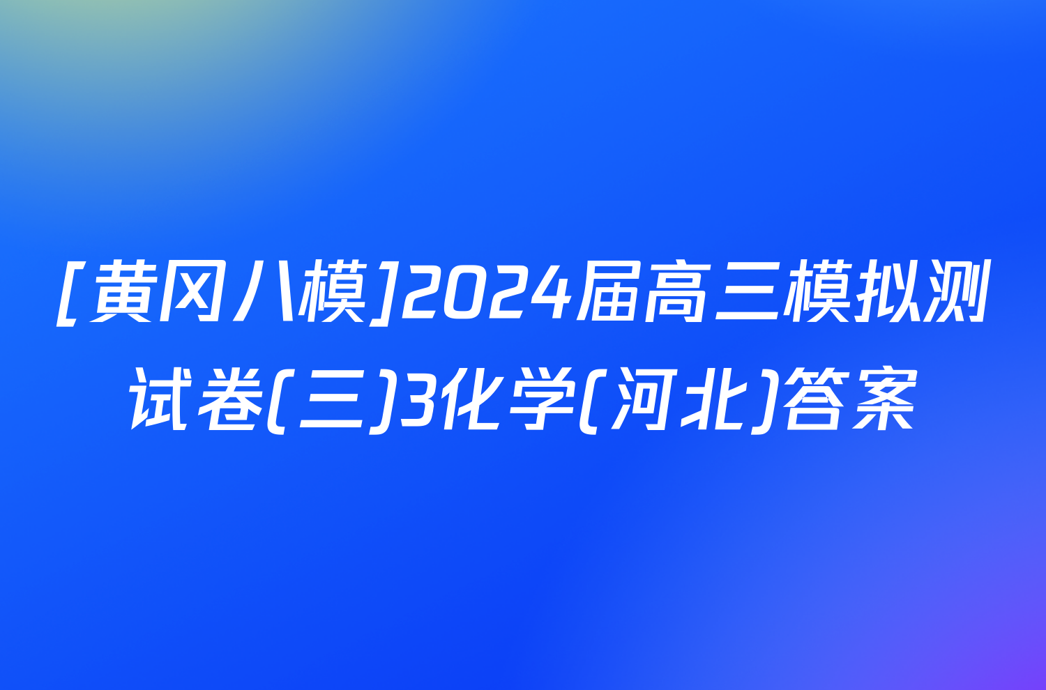 [黄冈八模]2024届高三模拟测试卷(三)3化学(河北)答案