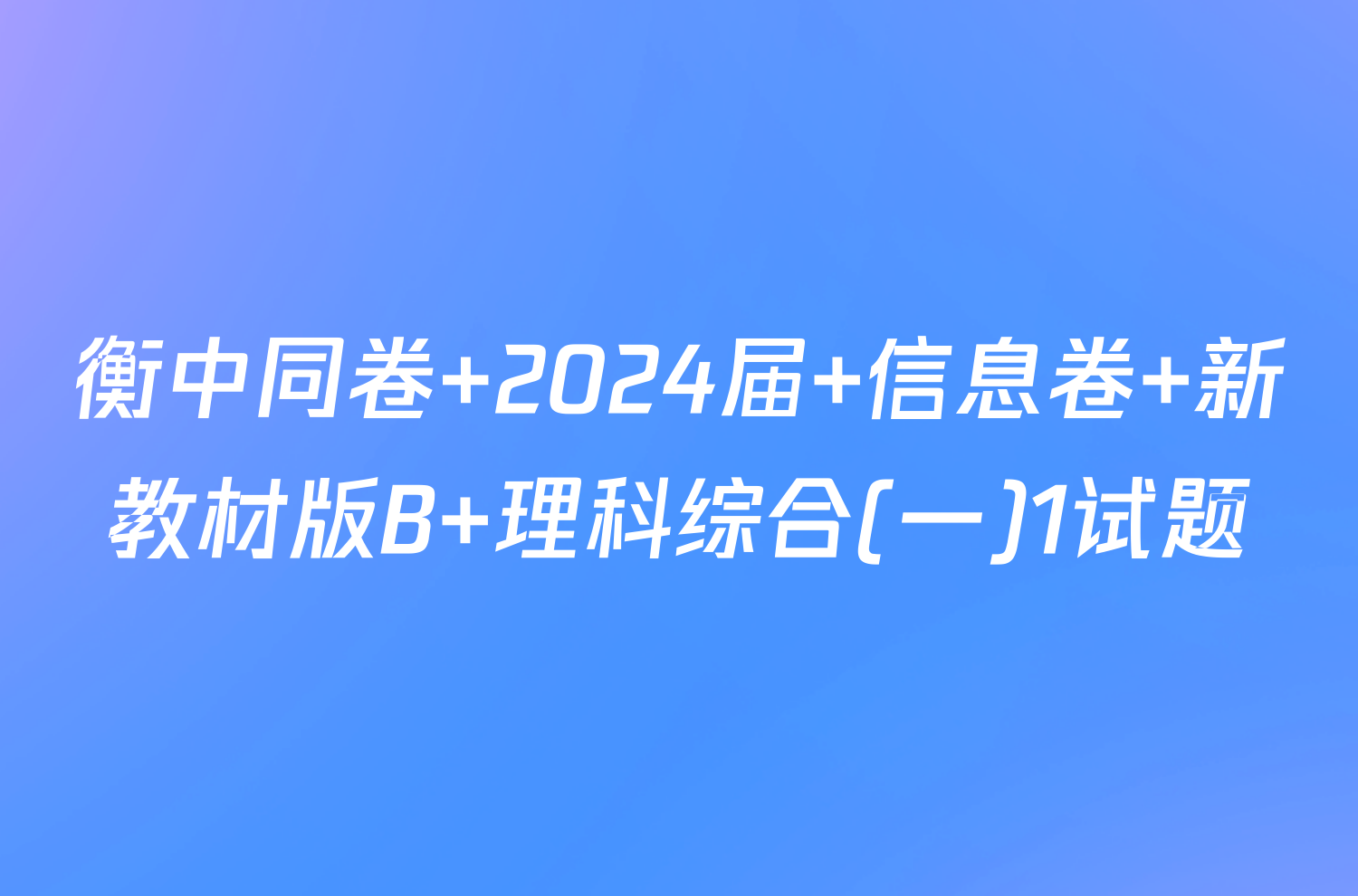 衡中同卷 2024届 信息卷 新教材版B 理科综合(一)1试题