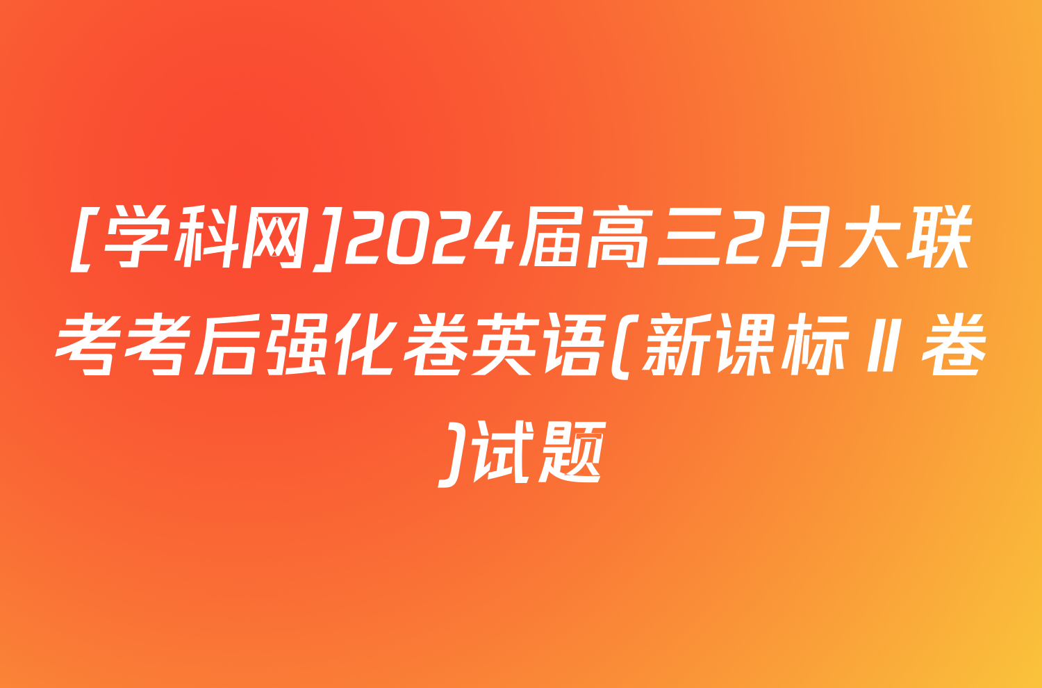 [学科网]2024届高三2月大联考考后强化卷英语(新课标Ⅱ卷)试题