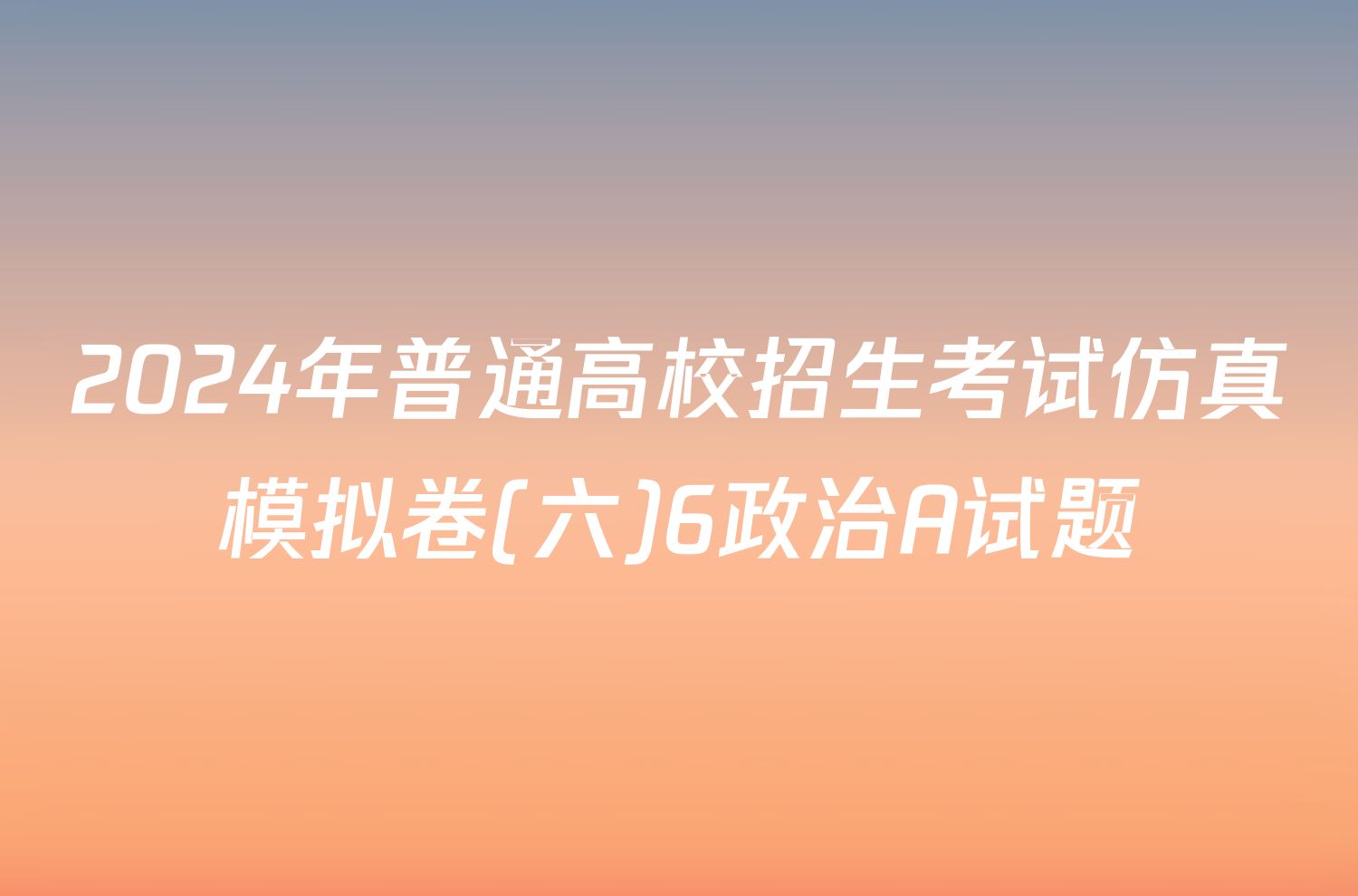 2024年普通高校招生考试仿真模拟卷(六)6政治A试题