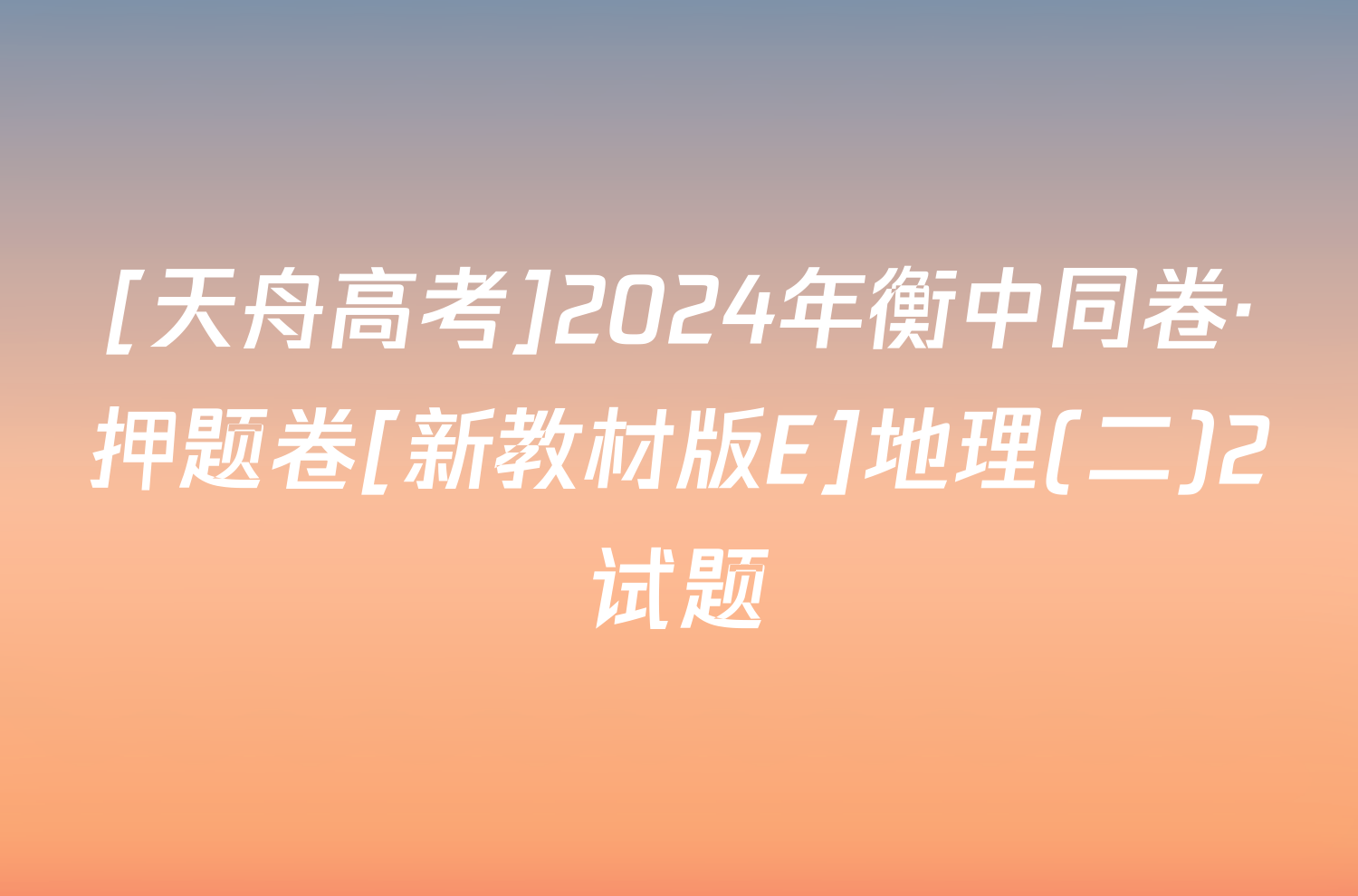 [天舟高考]2024年衡中同卷·押题卷[新教材版E]地理(二)2试题