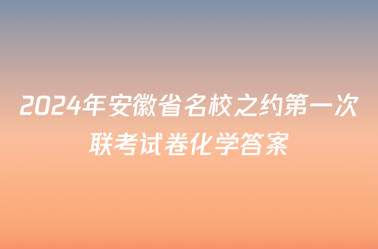 2024年安徽省名校之约第一次联考试卷化学答案