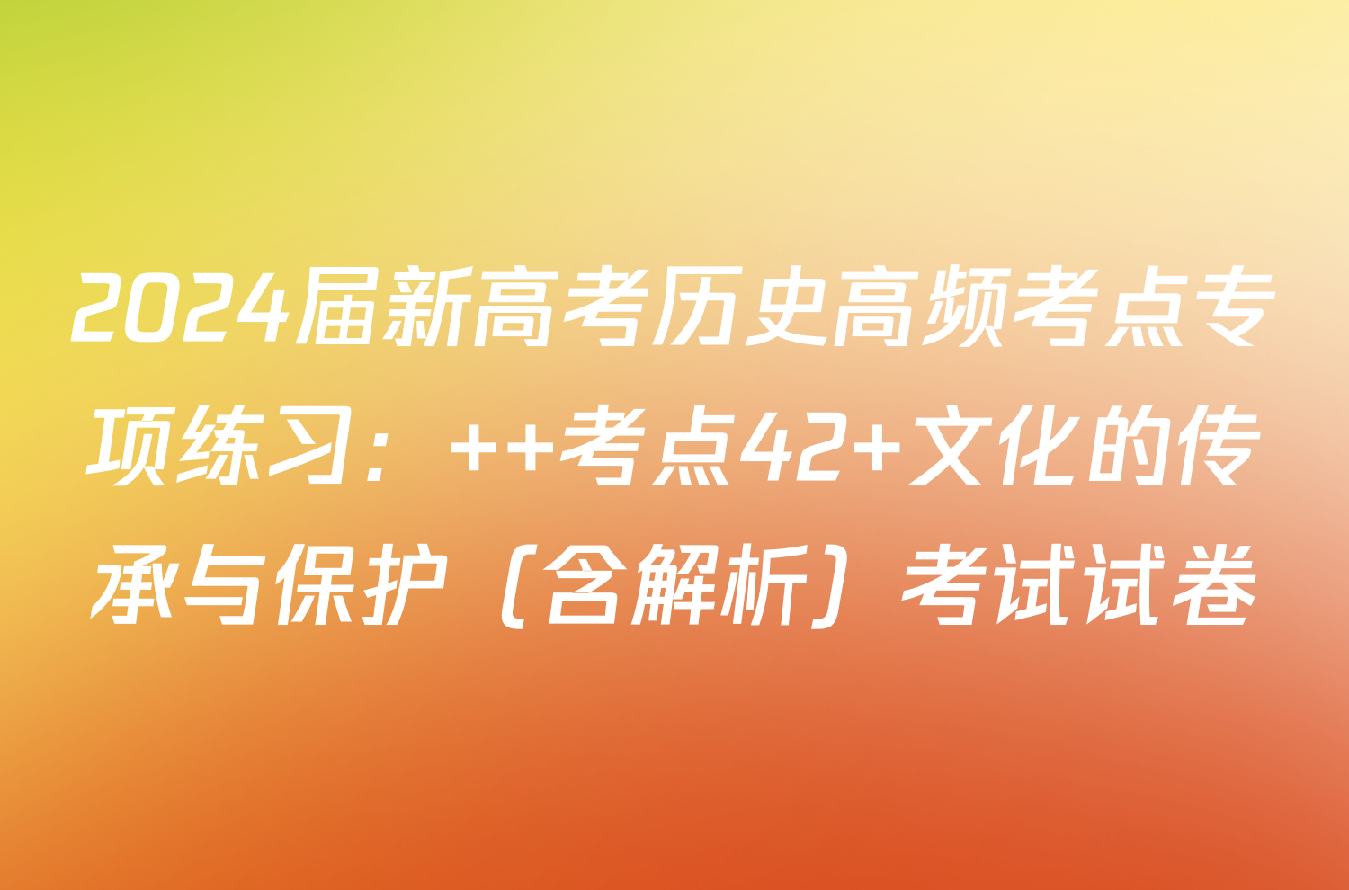 2024届新高考历史高频考点专项练习：  考点42 文化的传承与保护（含解析）考试试卷