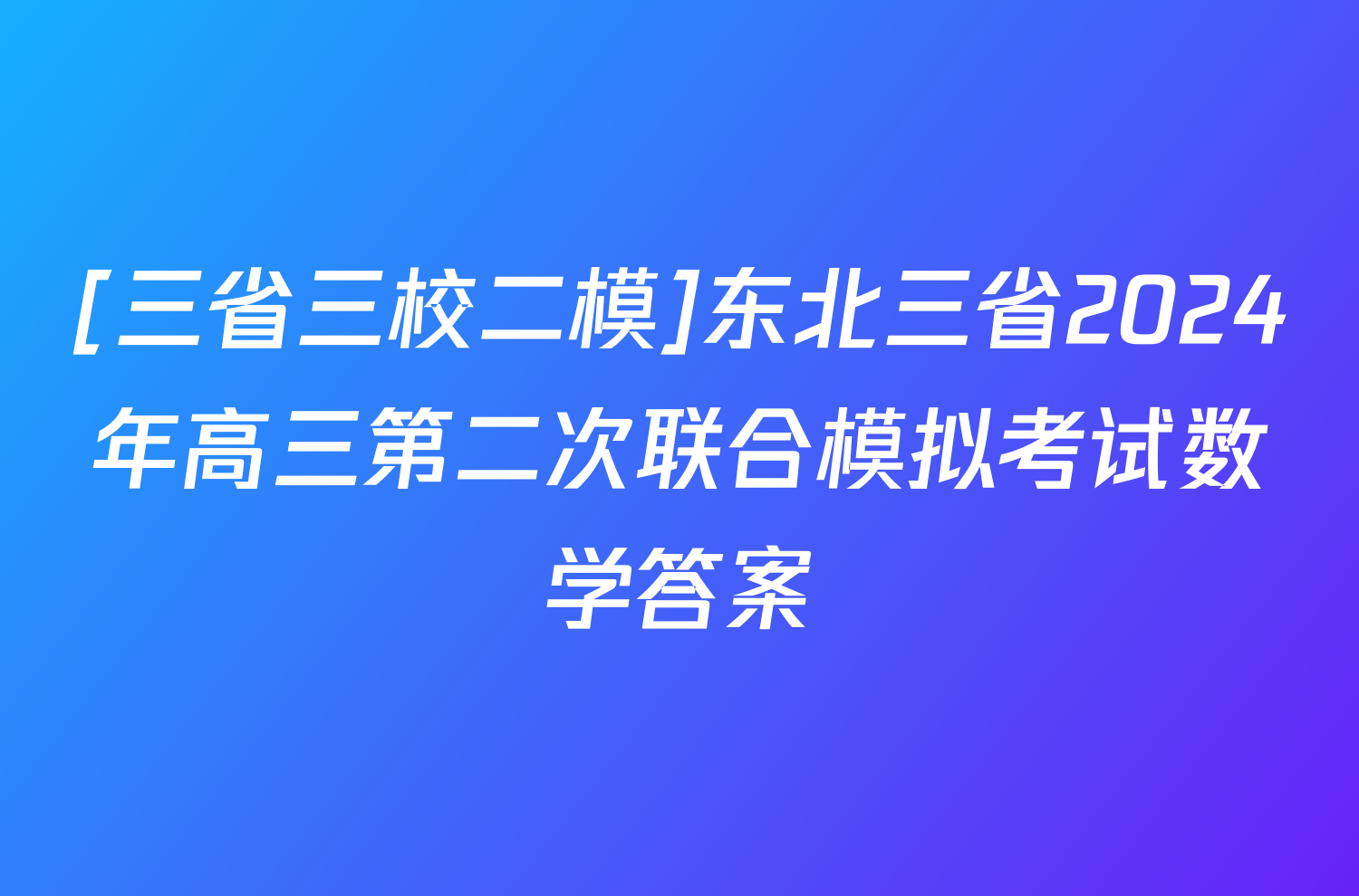 [三省三校二模]东北三省2024年高三第二次联合模拟考试数学答案