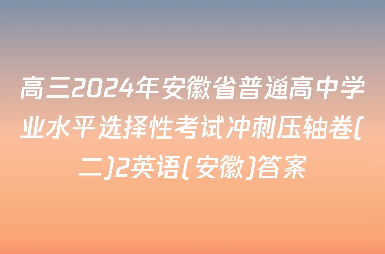 高三2024年安徽省普通高中学业水平选择性考试冲刺压轴卷(二)2英语(安徽)答案