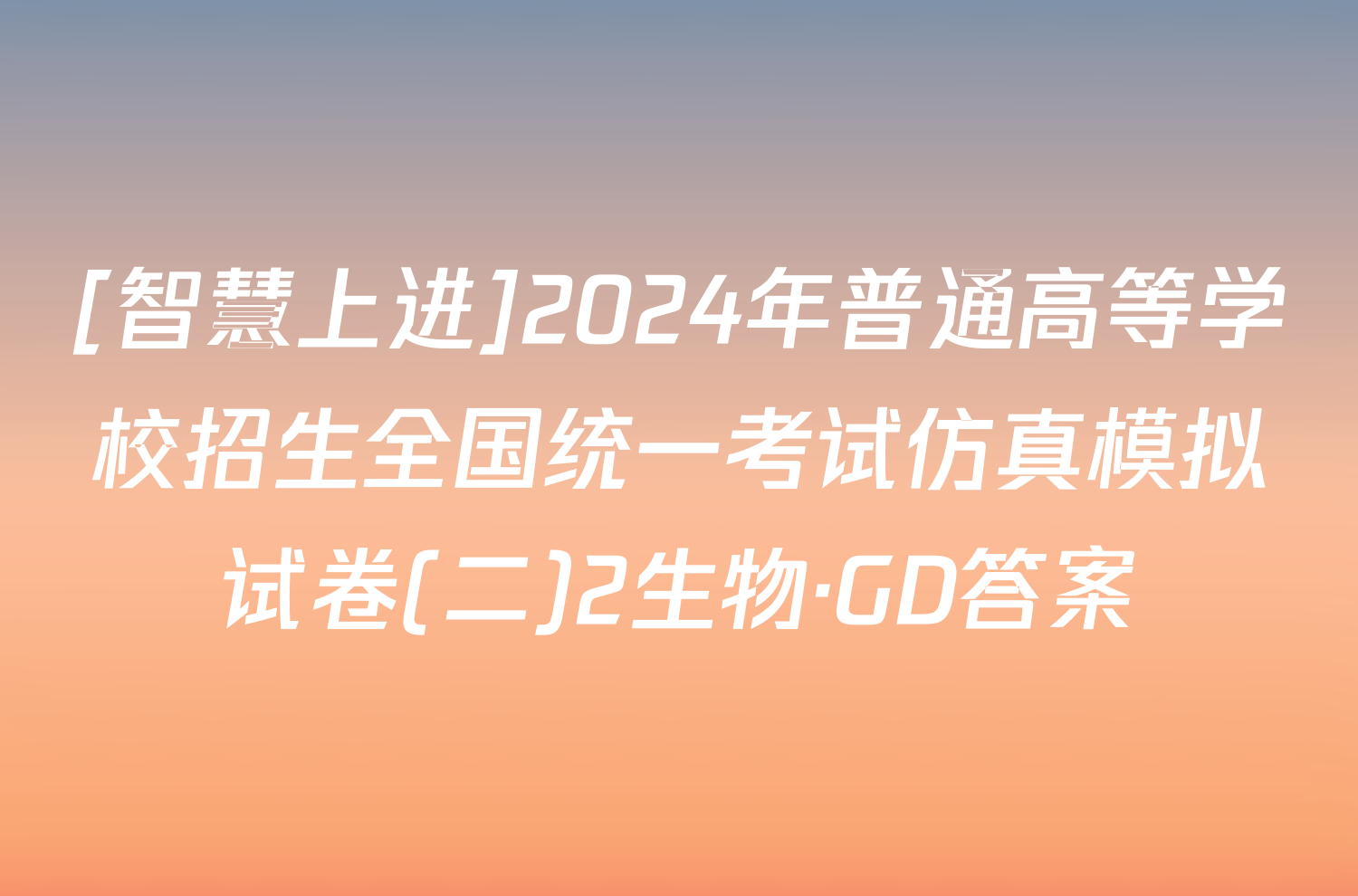 [智慧上进]2024年普通高等学校招生全国统一考试仿真模拟试卷(二)2生物·GD答案