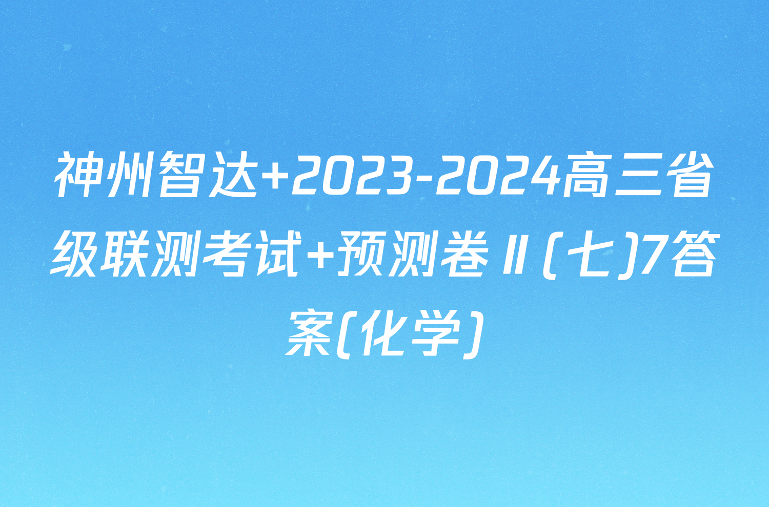 神州智达 2023-2024高三省级联测考试 预测卷Ⅱ(七)7答案(化学)