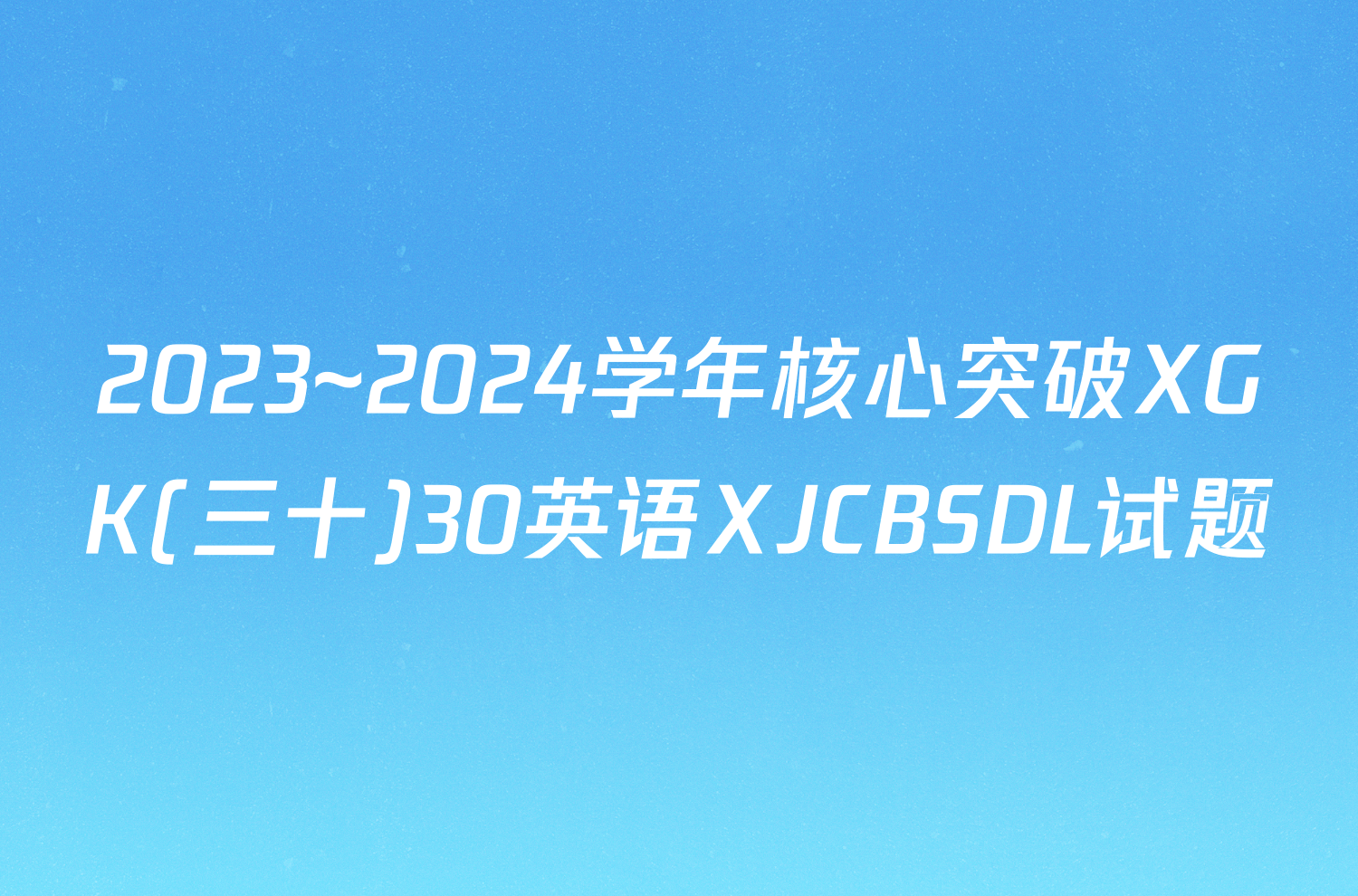 2023~2024学年核心突破XGK(三十)30英语XJCBSDL试题