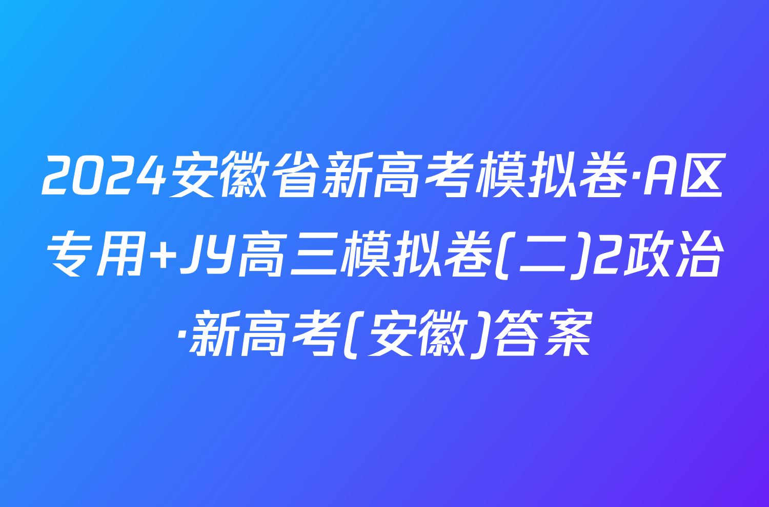 2024安徽省新高考模拟卷·A区专用 JY高三模拟卷(二)2政治·新高考(安徽)答案