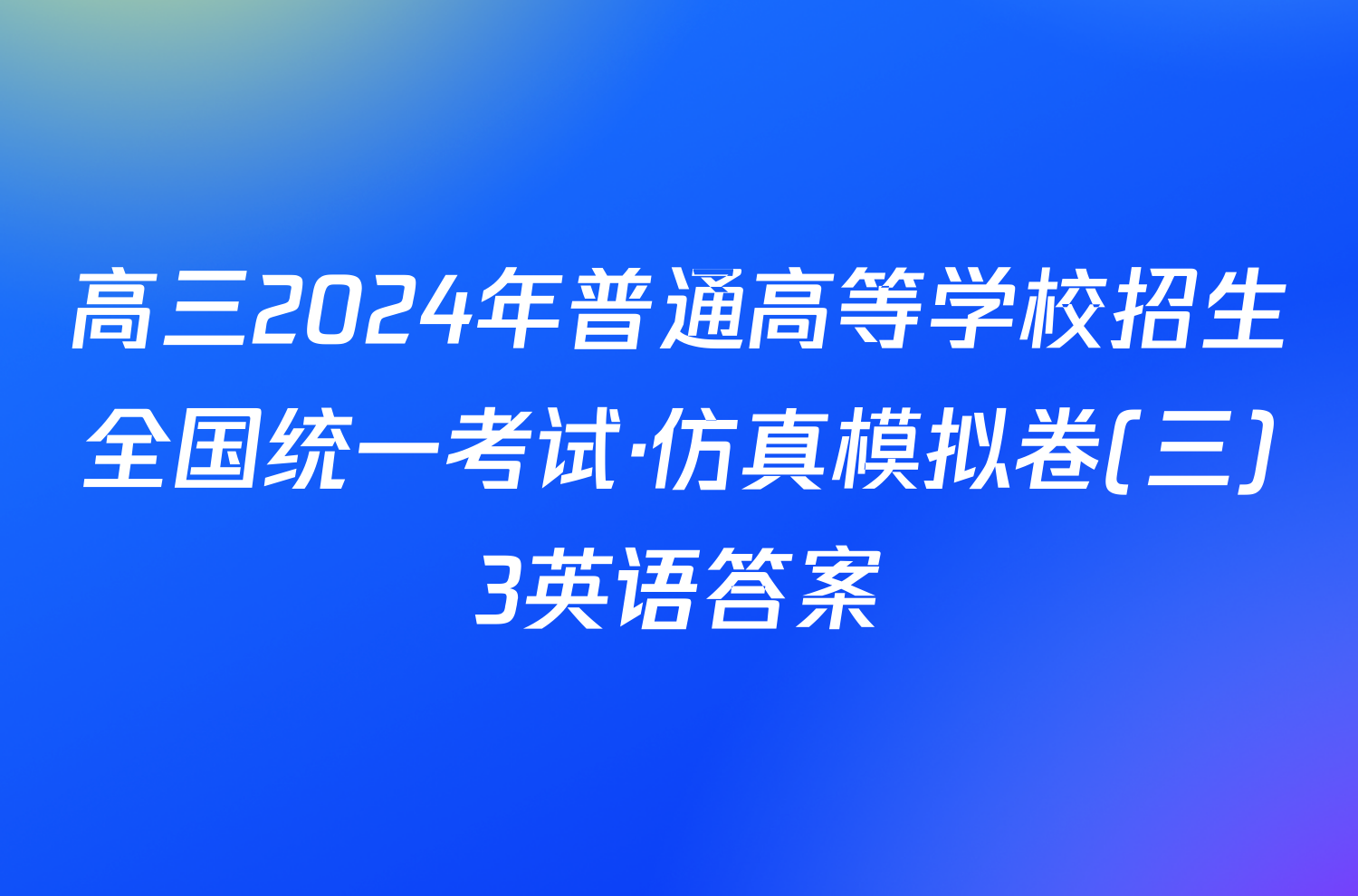 高三2024年普通高等学校招生全国统一考试·仿真模拟卷(三)3英语答案