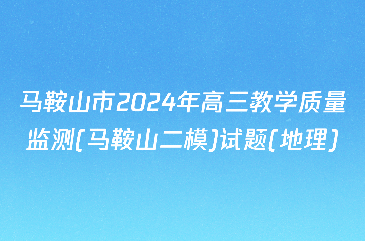 马鞍山市2024年高三教学质量监测(马鞍山二模)试题(地理)