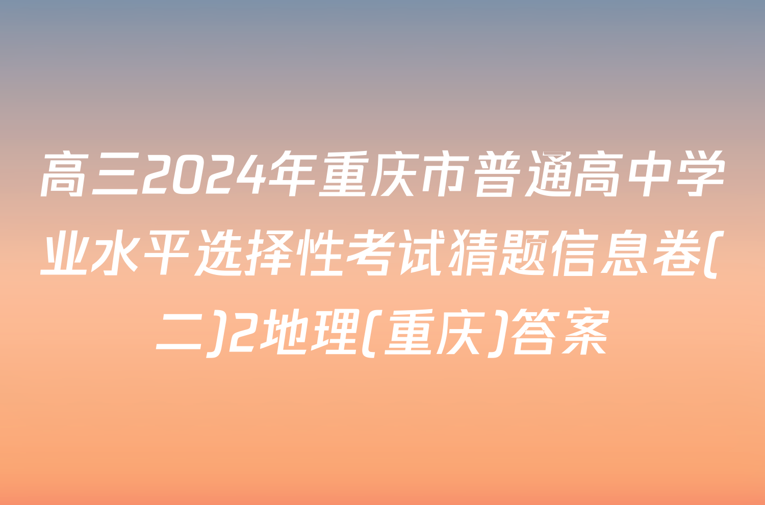 高三2024年重庆市普通高中学业水平选择性考试猜题信息卷(二)2地理(重庆)答案