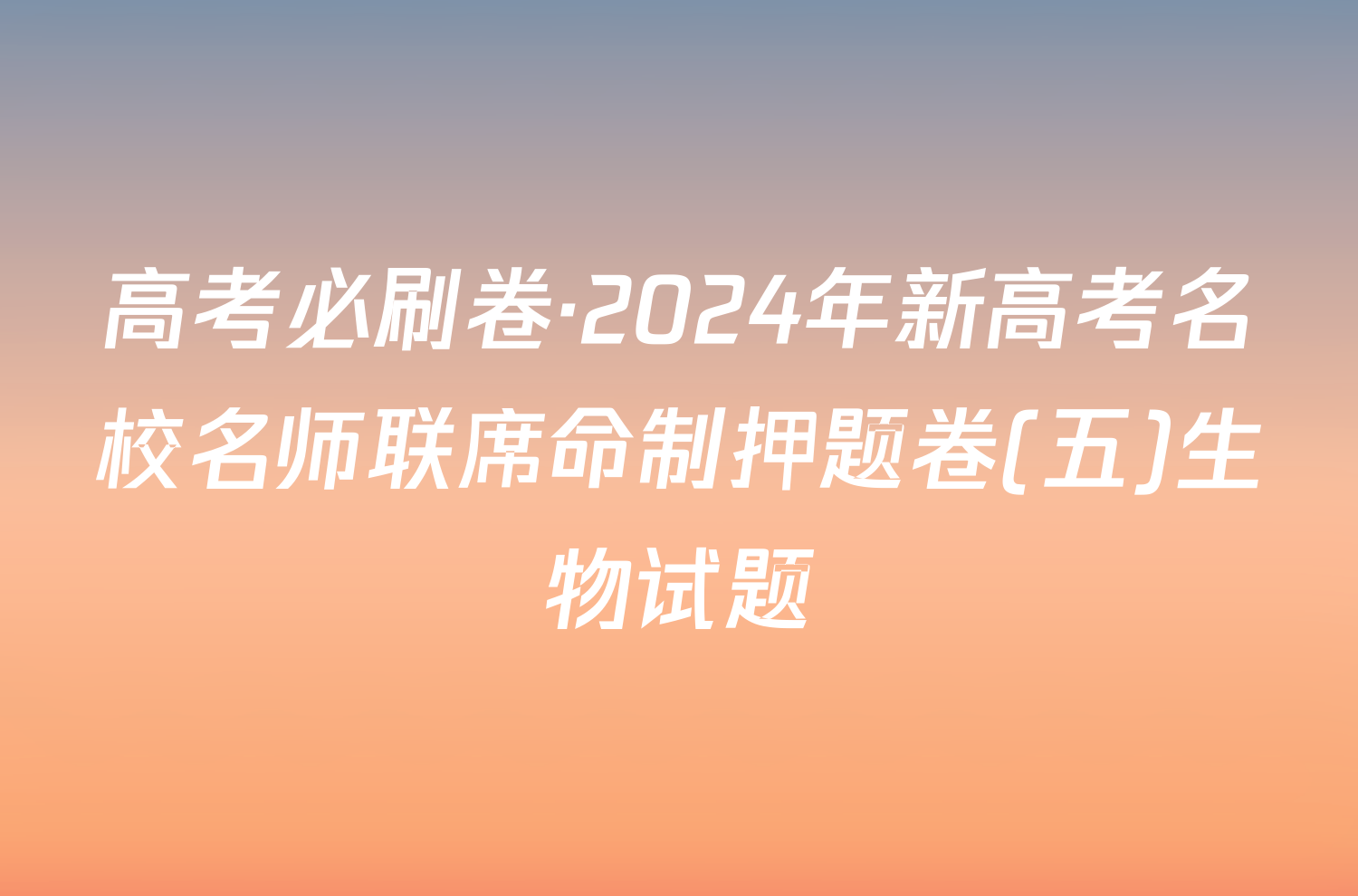 高考必刷卷·2024年新高考名校名师联席命制押题卷(五)生物试题