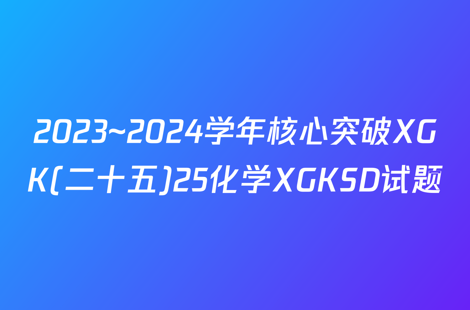 2023~2024学年核心突破XGK(二十五)25化学XGKSD试题