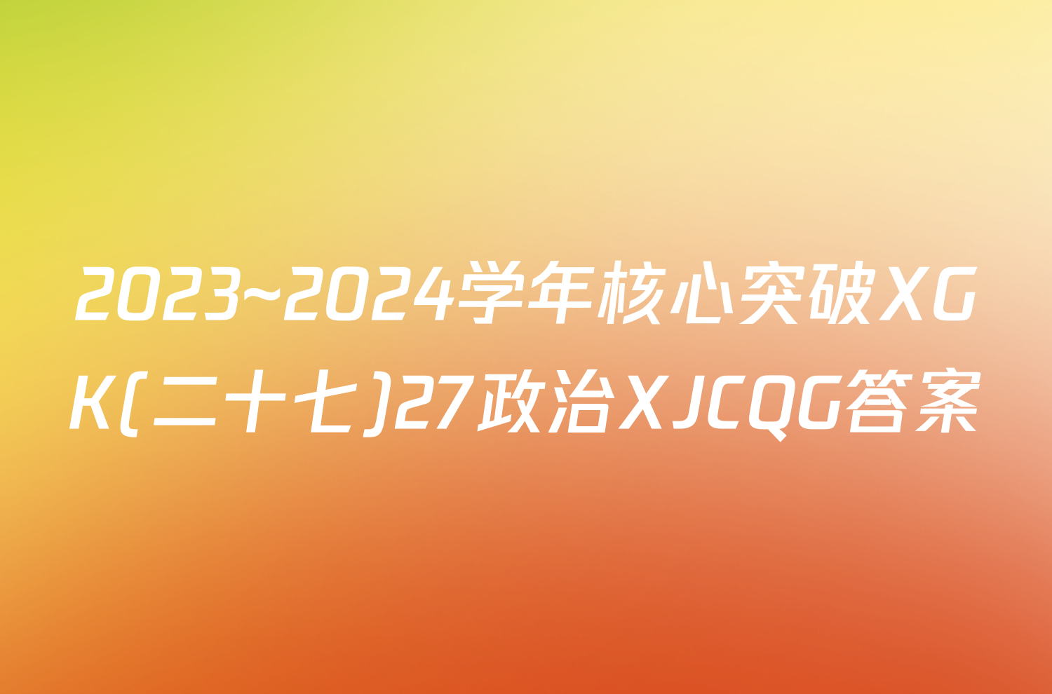 2023~2024学年核心突破XGK(二十七)27政治XJCQG答案