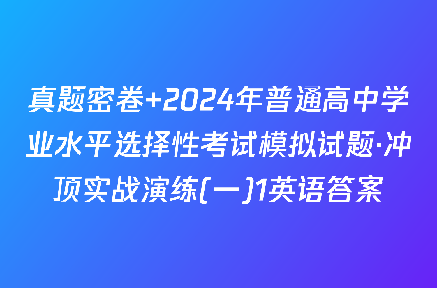 真题密卷 2024年普通高中学业水平选择性考试模拟试题·冲顶实战演练(一)1英语答案