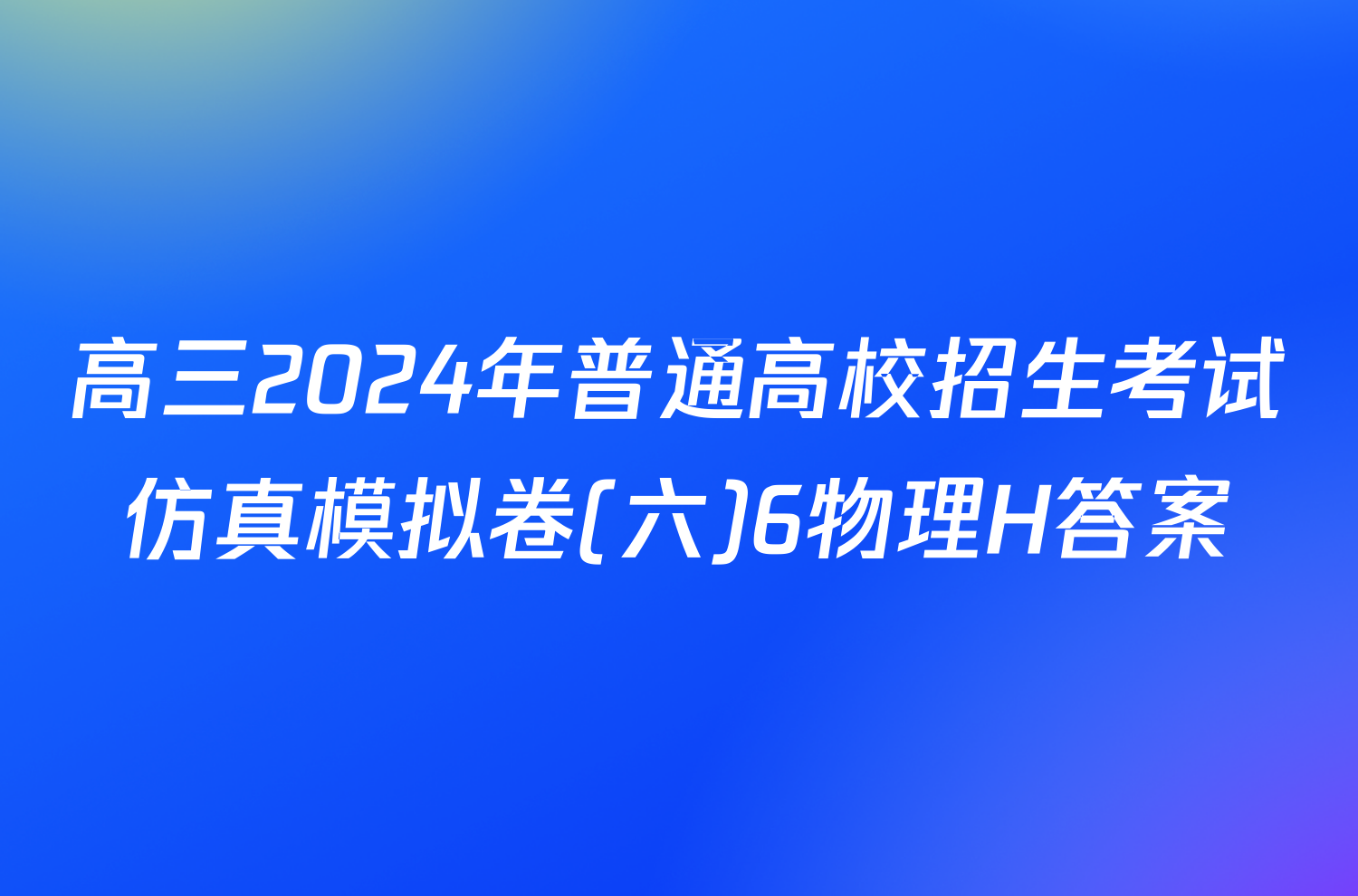 高三2024年普通高校招生考试仿真模拟卷(六)6物理H答案