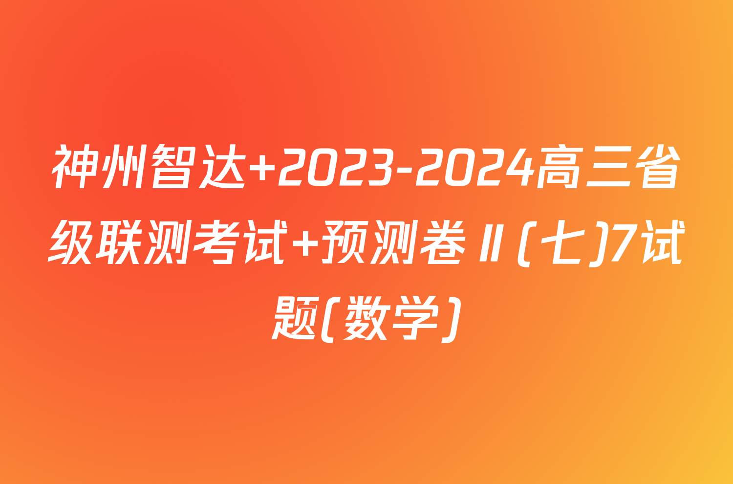 神州智达 2023-2024高三省级联测考试 预测卷Ⅱ(七)7试题(数学)