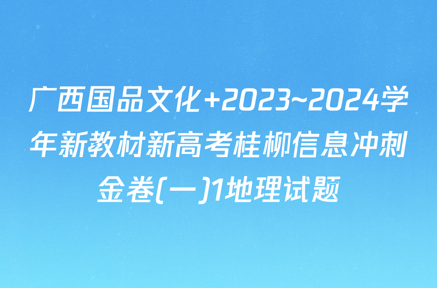 广西国品文化 2023~2024学年新教材新高考桂柳信息冲刺金卷(一)1地理试题