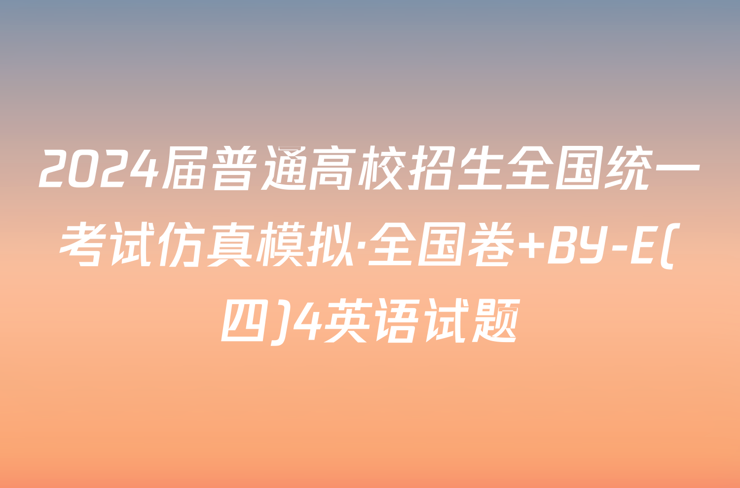 2024届普通高校招生全国统一考试仿真模拟·全国卷 BY-E(四)4英语试题