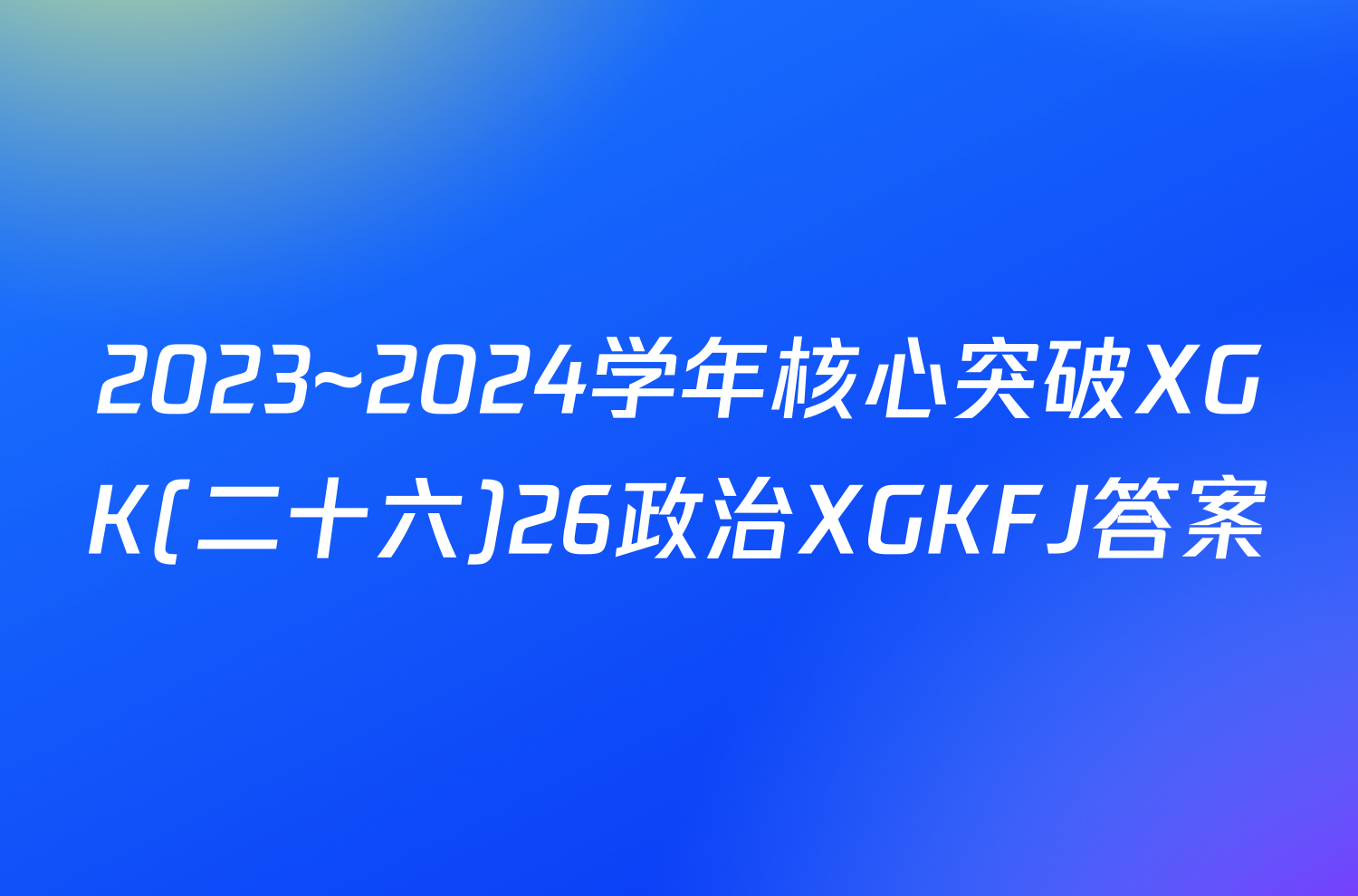 2023~2024学年核心突破XGK(二十六)26政治XGKFJ答案