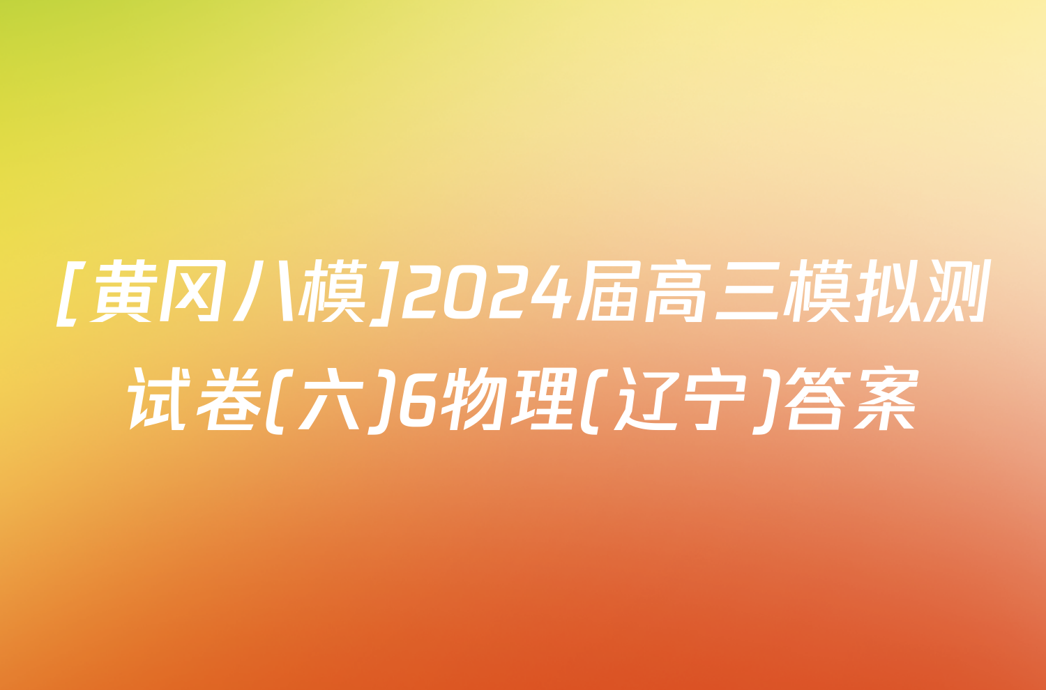 [黄冈八模]2024届高三模拟测试卷(六)6物理(辽宁)答案