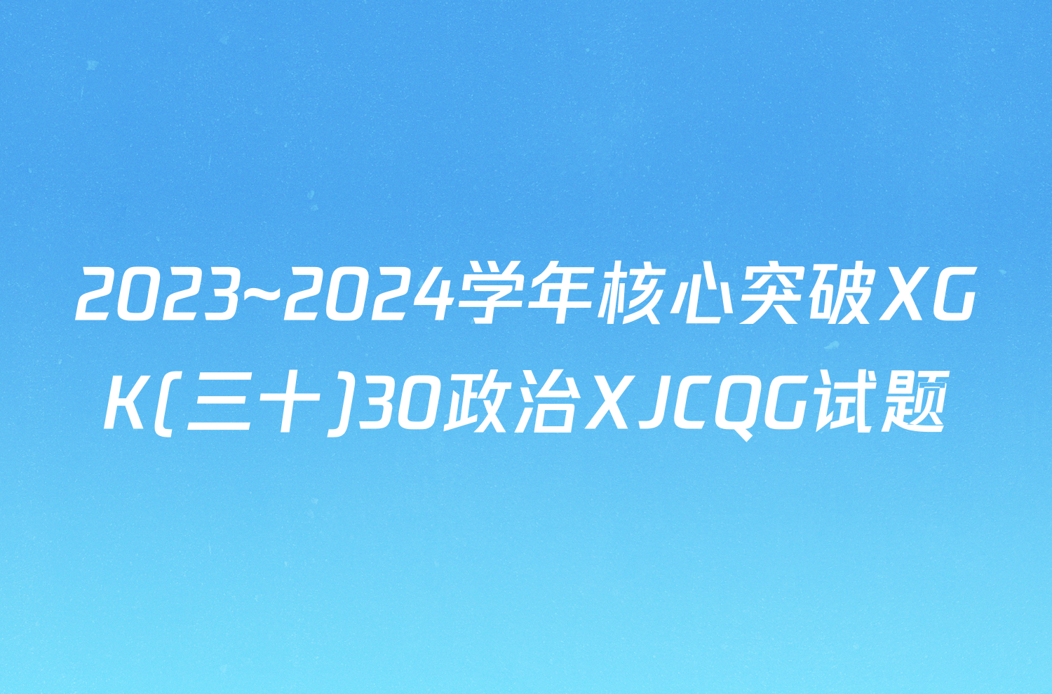 2023~2024学年核心突破XGK(三十)30政治XJCQG试题