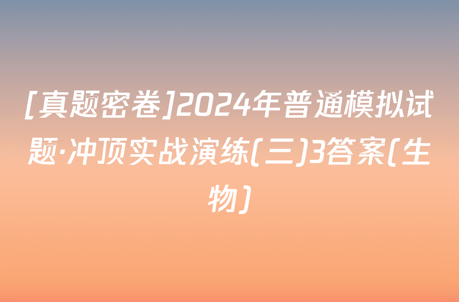 [真题密卷]2024年普通模拟试题·冲顶实战演练(三)3答案(生物)