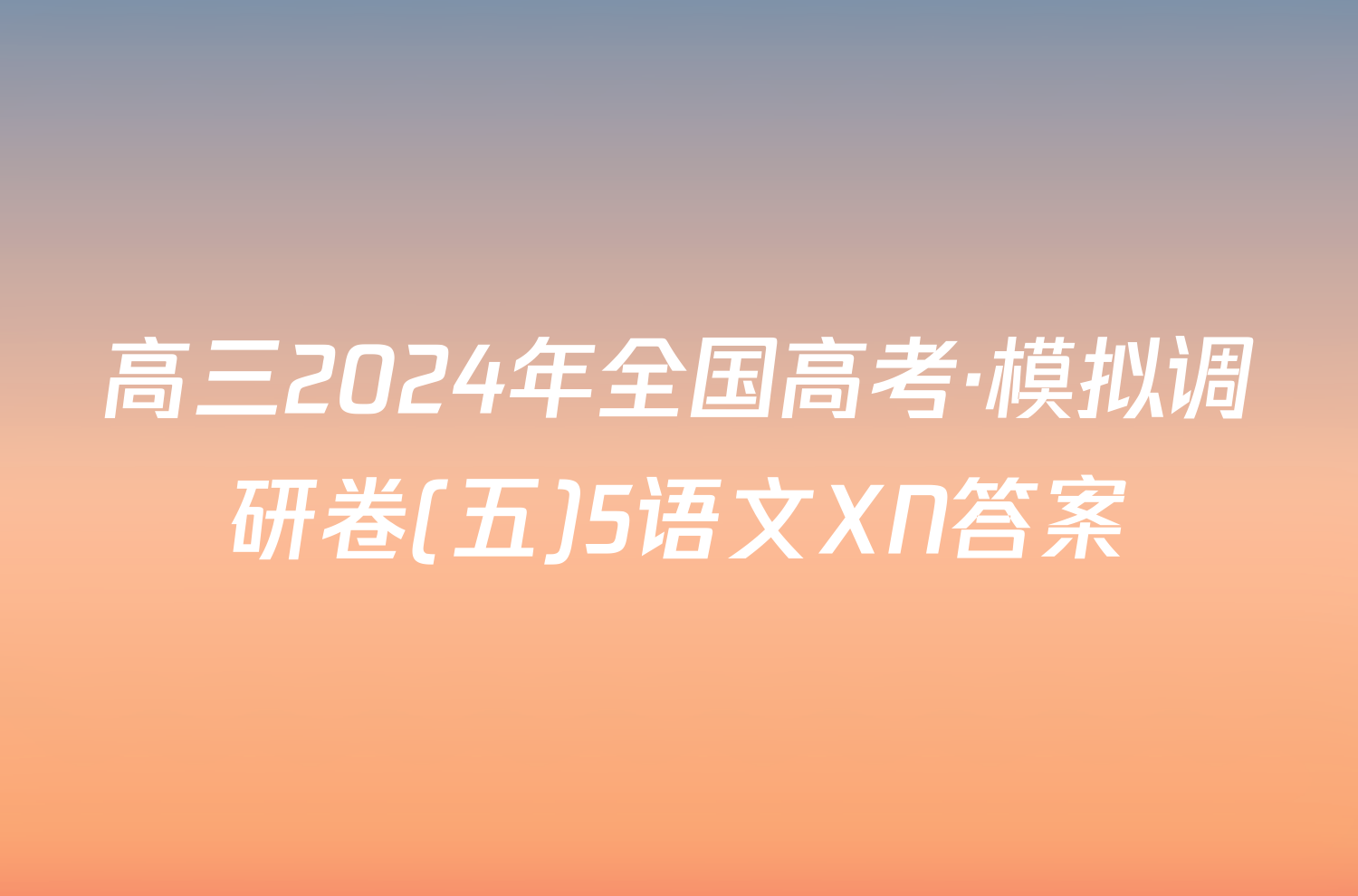 高三2024年全国高考·模拟调研卷(五)5语文XN答案