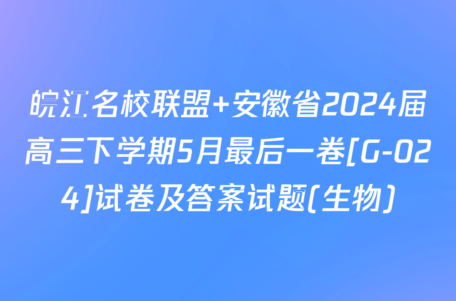 皖江名校联盟 安徽省2024届高三下学期5月最后一卷[G-024]试卷及答案试题(生物)