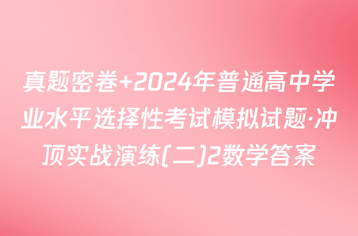 真题密卷 2024年普通高中学业水平选择性考试模拟试题·冲顶实战演练(二)2数学答案