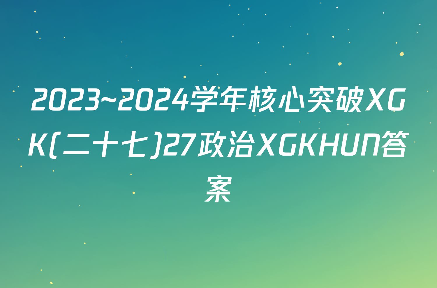 2023~2024学年核心突破XGK(二十七)27政治XGKHUN答案