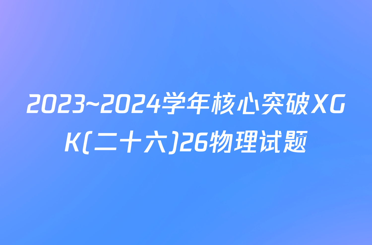 2023~2024学年核心突破XGK(二十六)26物理试题