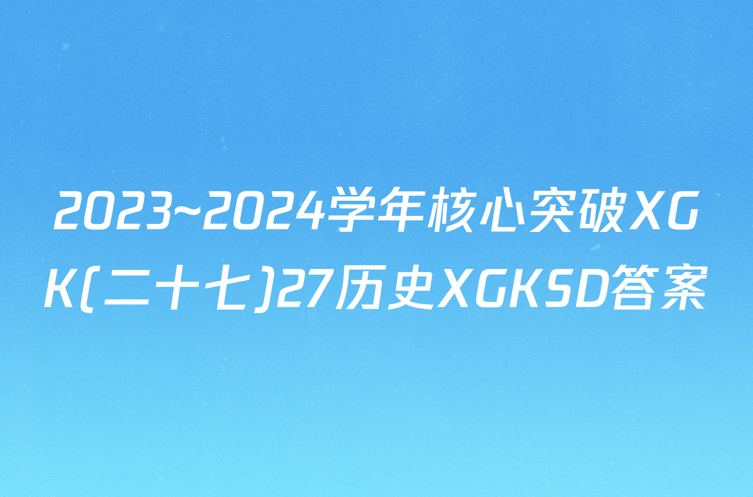 2023~2024学年核心突破XGK(二十七)27历史XGKSD答案