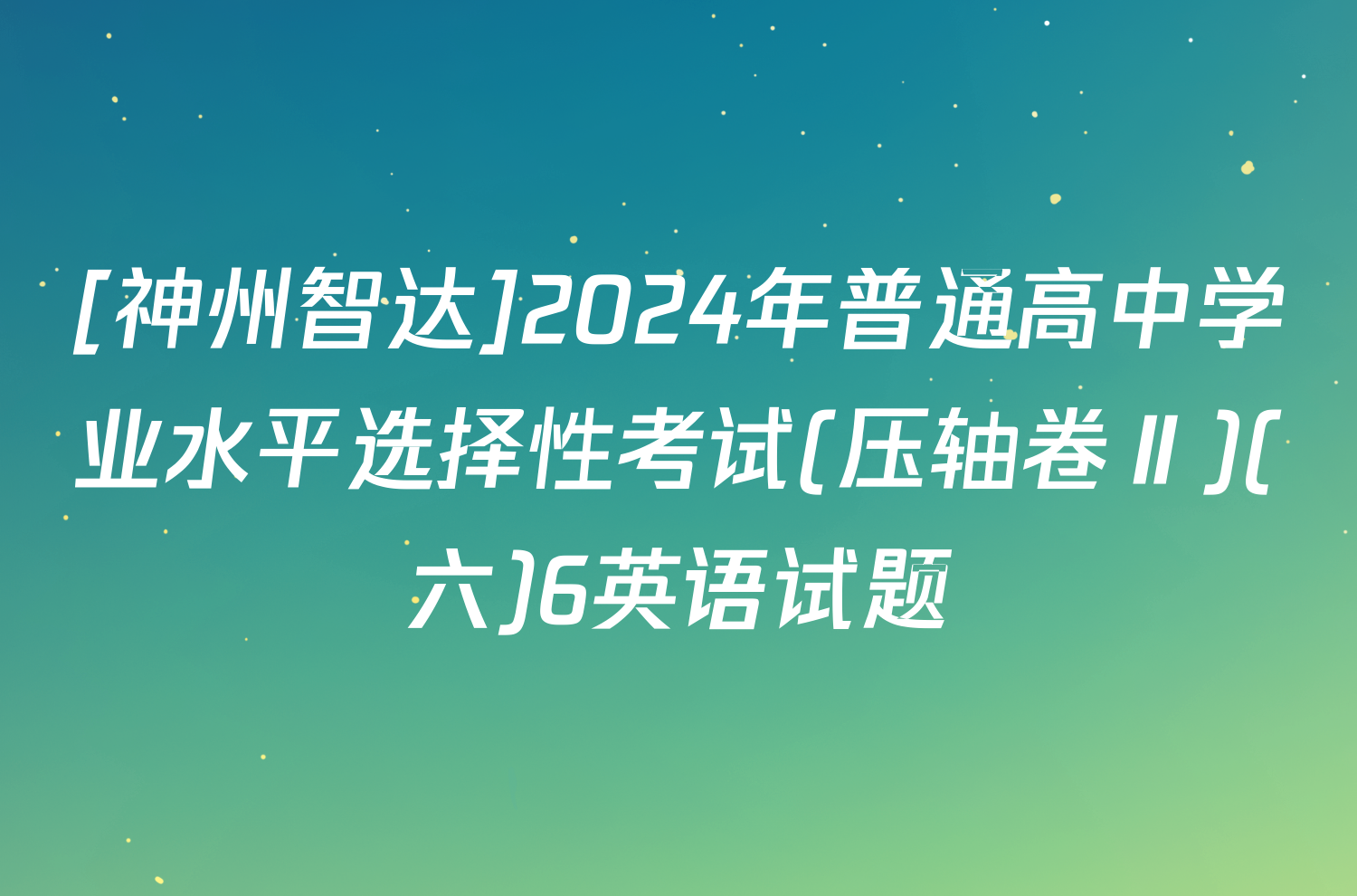 [神州智达]2024年普通高中学业水平选择性考试(压轴卷Ⅱ)(六)6英语试题