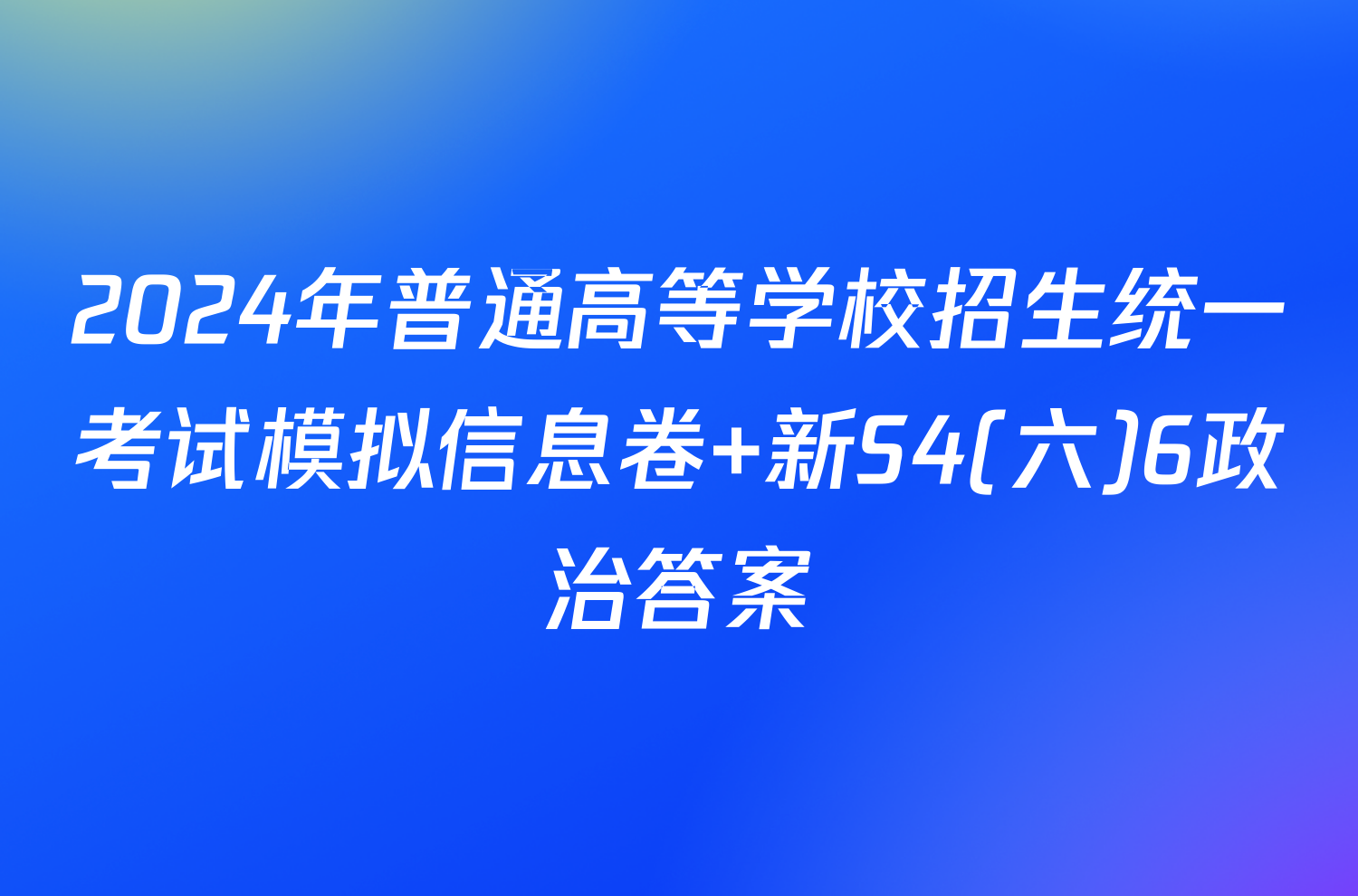 2024年普通高等学校招生统一考试模拟信息卷 新S4(六)6政治答案