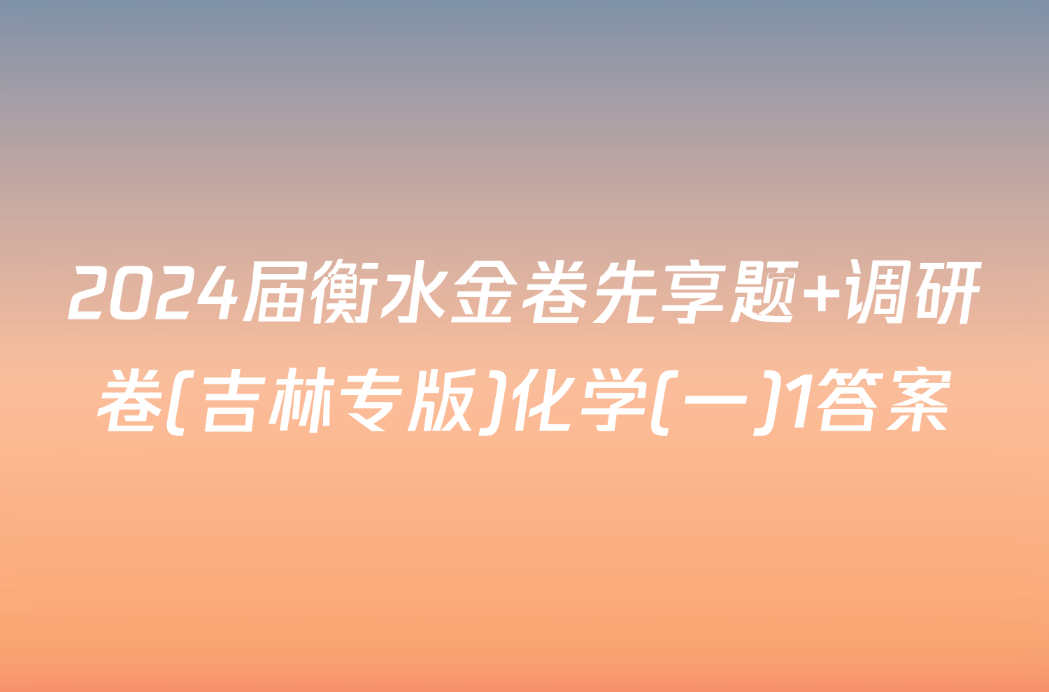 2024届衡水金卷先享题 调研卷(吉林专版)化学(一)1答案