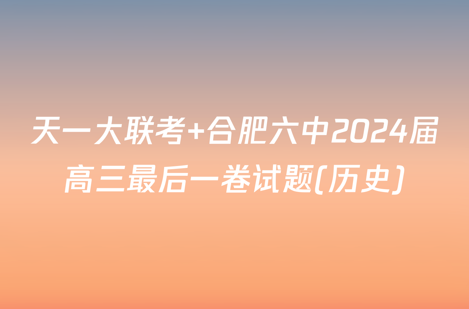 天一大联考 合肥六中2024届高三最后一卷试题(历史)