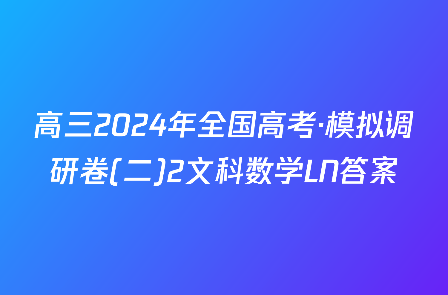 高三2024年全国高考·模拟调研卷(二)2文科数学LN答案