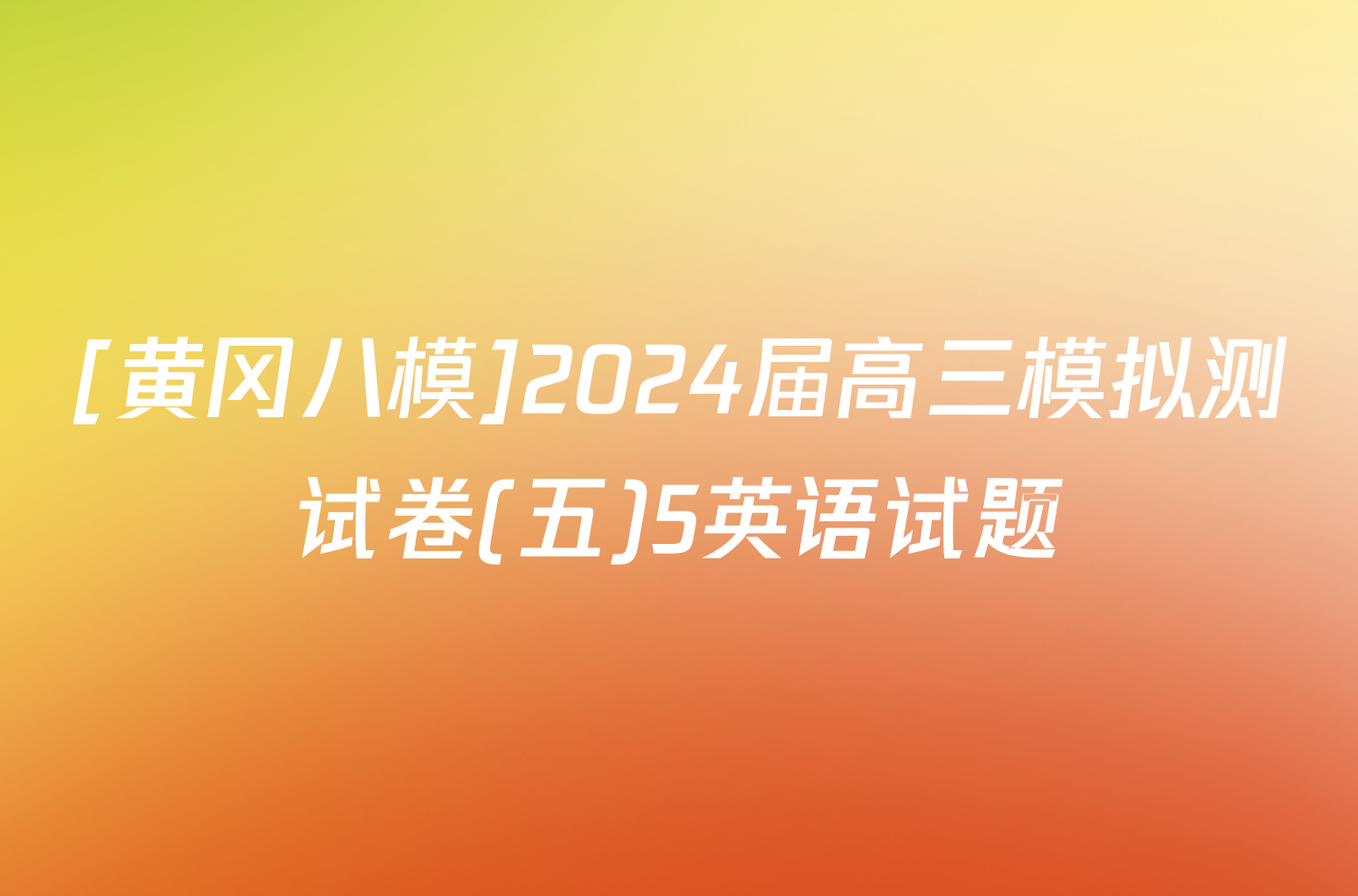 [黄冈八模]2024届高三模拟测试卷(五)5英语试题