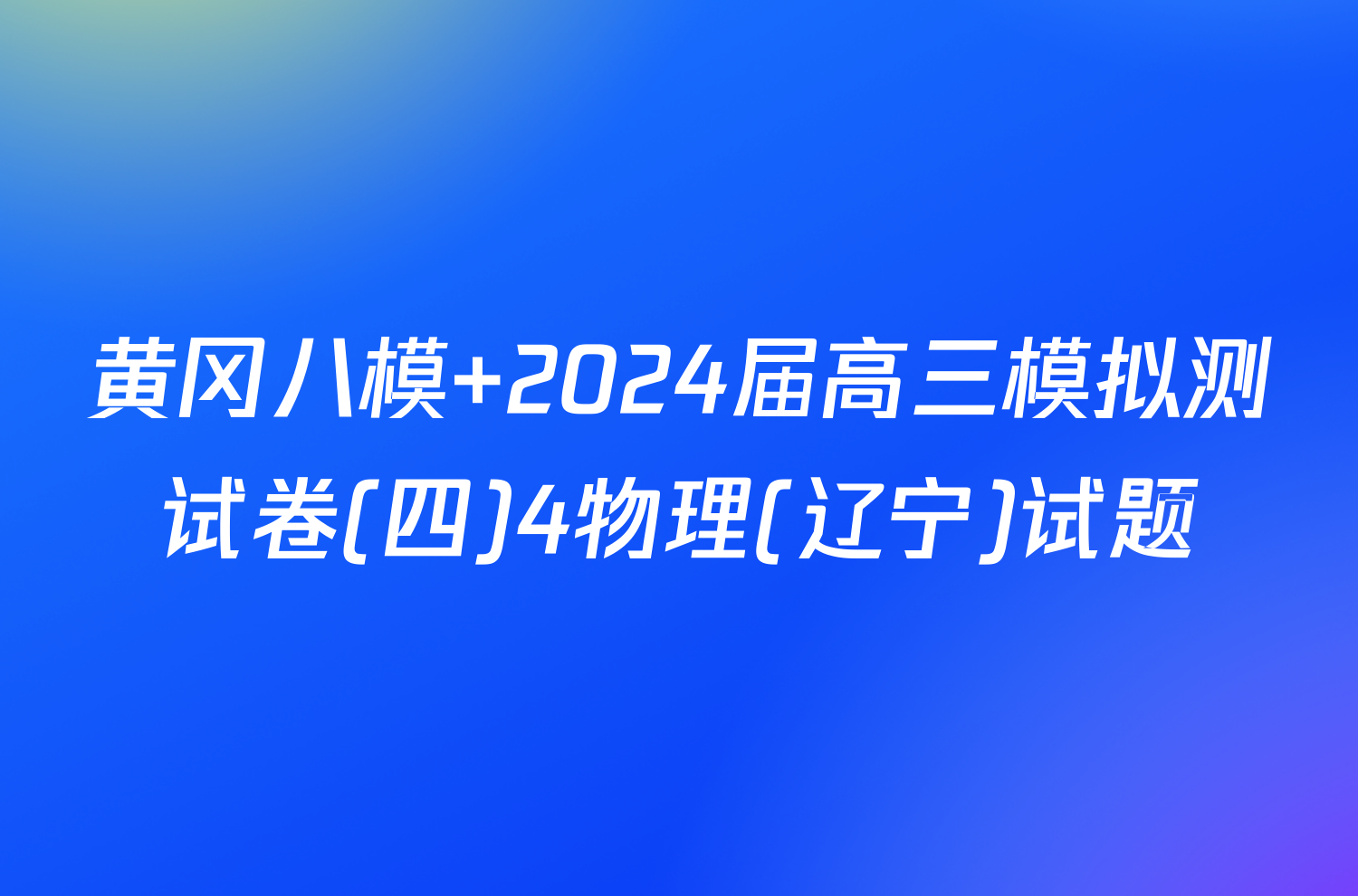 黄冈八模 2024届高三模拟测试卷(四)4物理(辽宁)试题